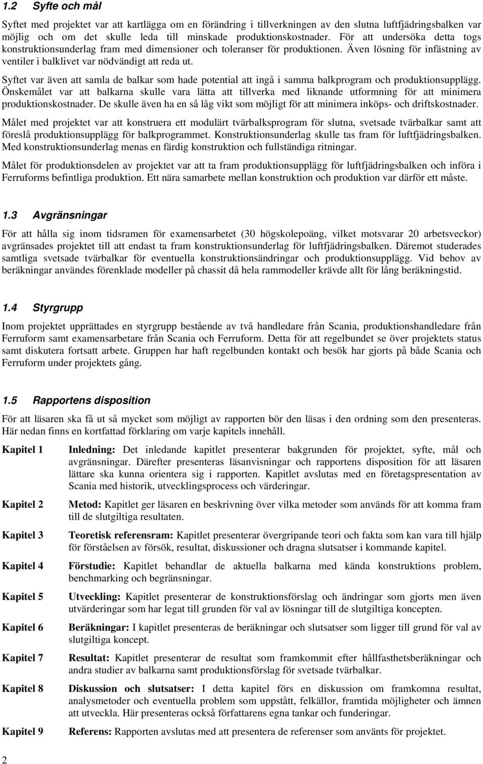 Syftet var även att samla de balkar som hade potential att ingå i samma balkprogram och produktionsupplägg.