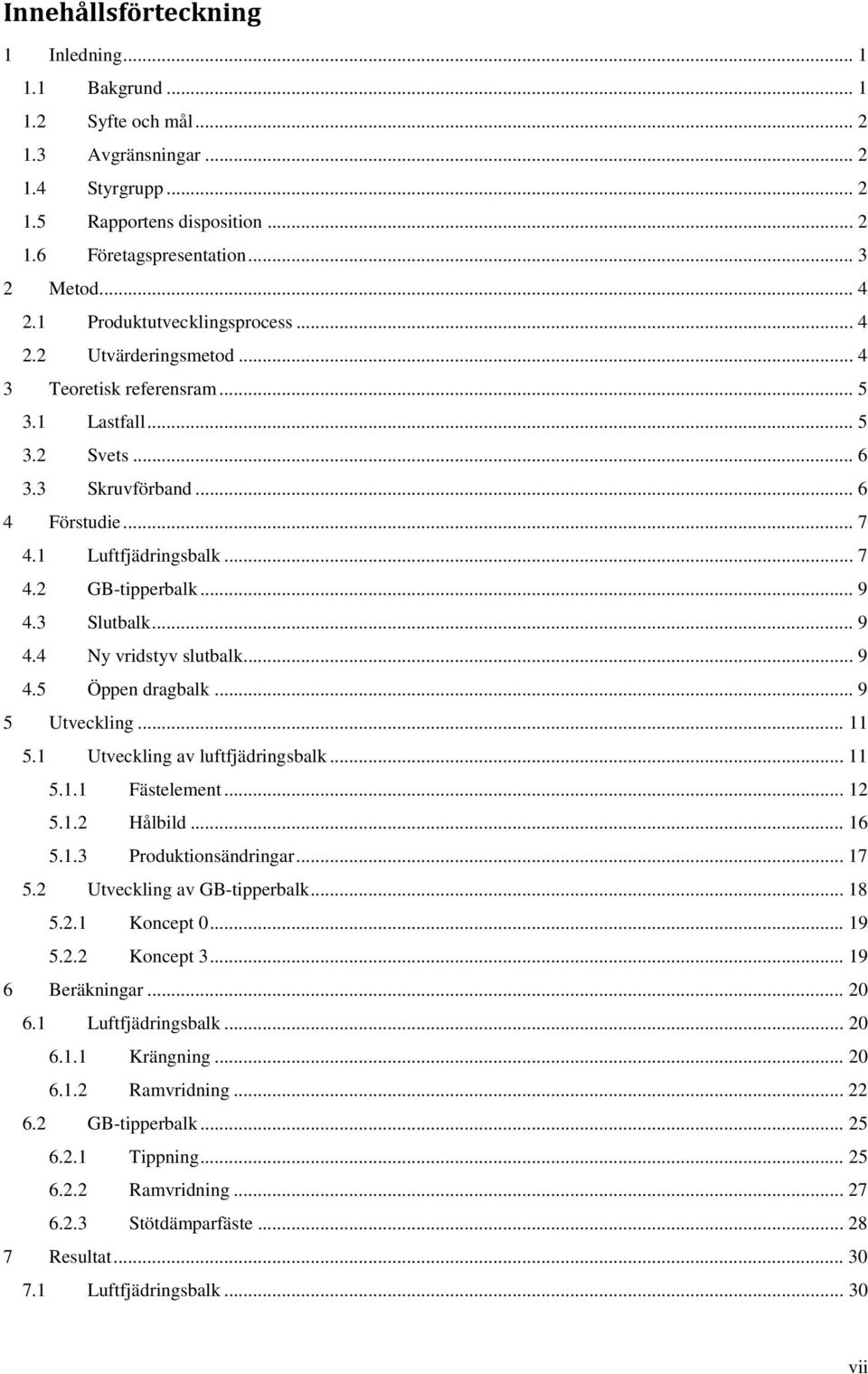 .. 9 4.3 Slutbalk... 9 4.4 Ny vridstyv slutbalk... 9 4.5 Öppen dragbalk... 9 5 Utveckling... 11 5.1 Utveckling av luftfjädringsbalk... 11 5.1.1 Fästelement... 12 5.1.2 Hålbild... 16 5.1.3 Produktionsändringar.