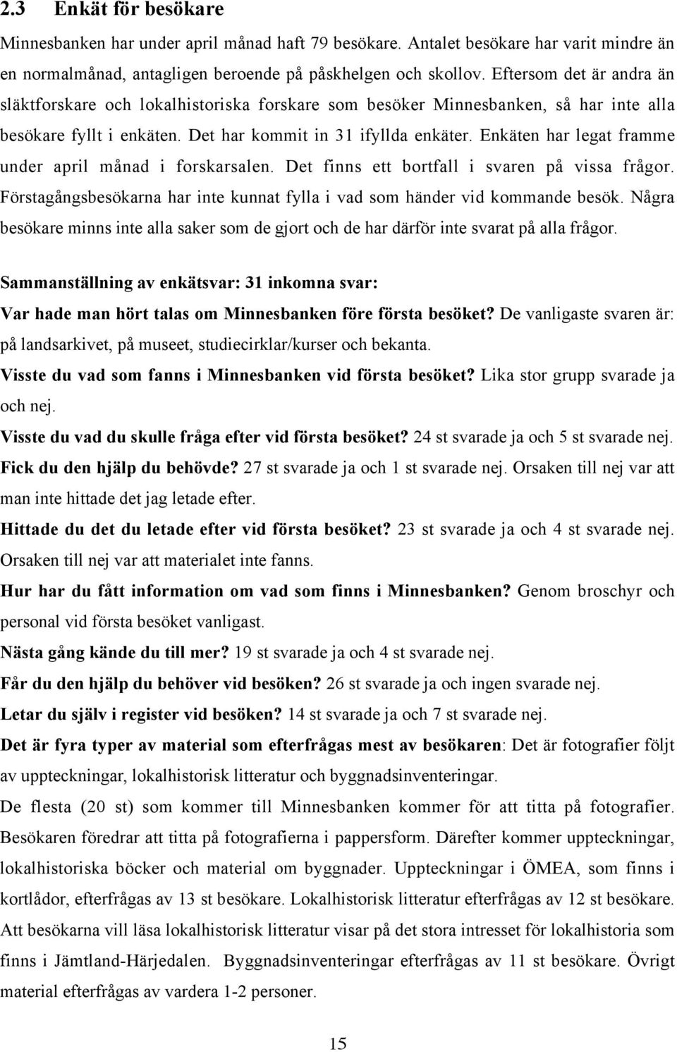 Enkäten har legat framme under april månad i forskarsalen. Det finns ett bortfall i svaren på vissa frågor. Förstagångsbesökarna har inte kunnat fylla i vad som händer vid kommande besök.