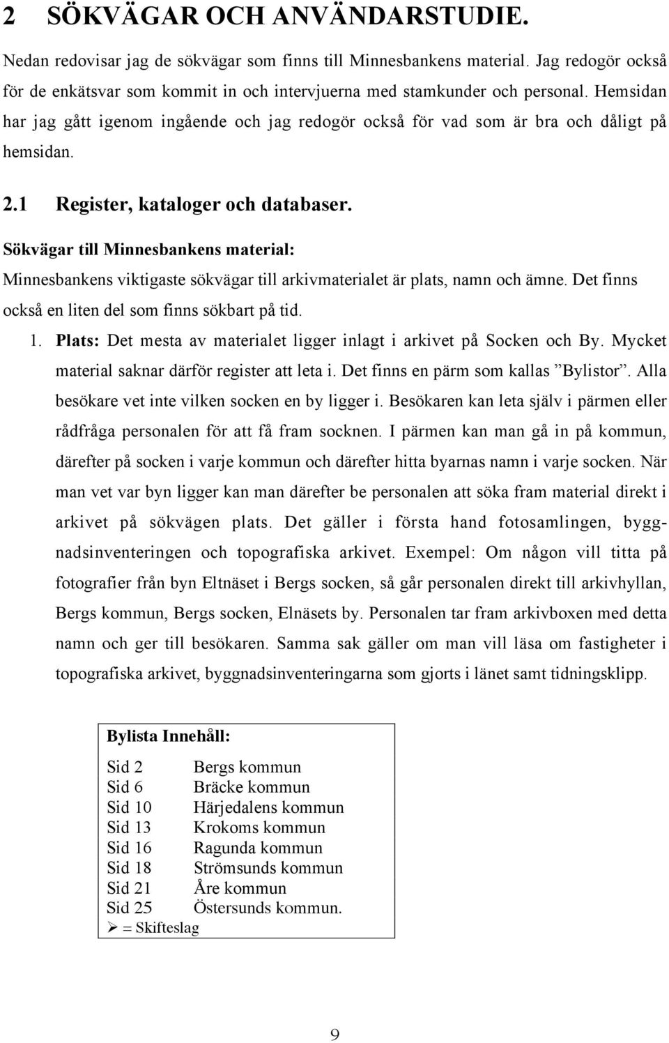 Sökvägar till Minnesbankens material: Minnesbankens viktigaste sökvägar till arkivmaterialet är plats, namn och ämne. Det finns också en liten del som finns sökbart på tid. 1.