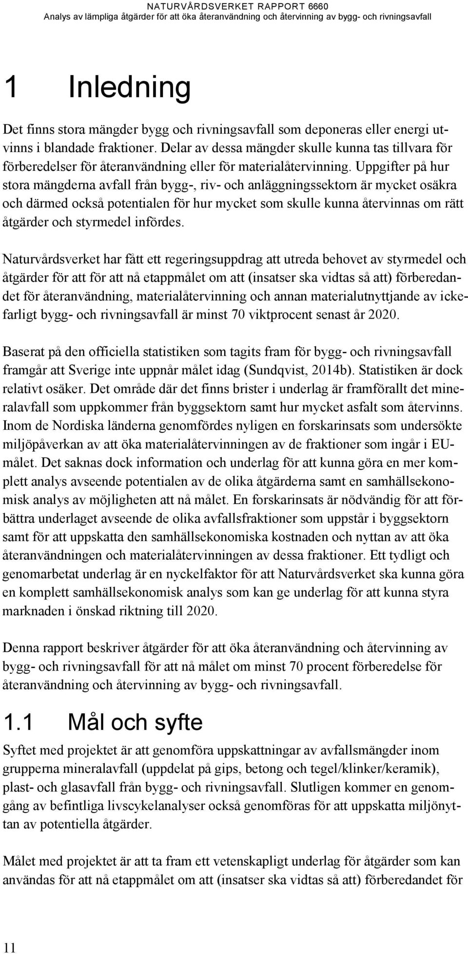 Uppgifter på hur stora mängderna avfall från bygg-, riv- och anläggningssektorn är mycket osäkra och därmed också potentialen för hur mycket som skulle kunna återvinnas om rätt åtgärder och styrmedel