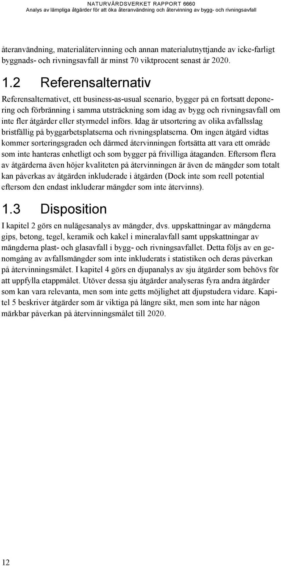 åtgärder eller styrmedel införs. Idag är utsortering av olika avfallsslag bristfällig på byggarbetsplatserna och rivningsplatserna.