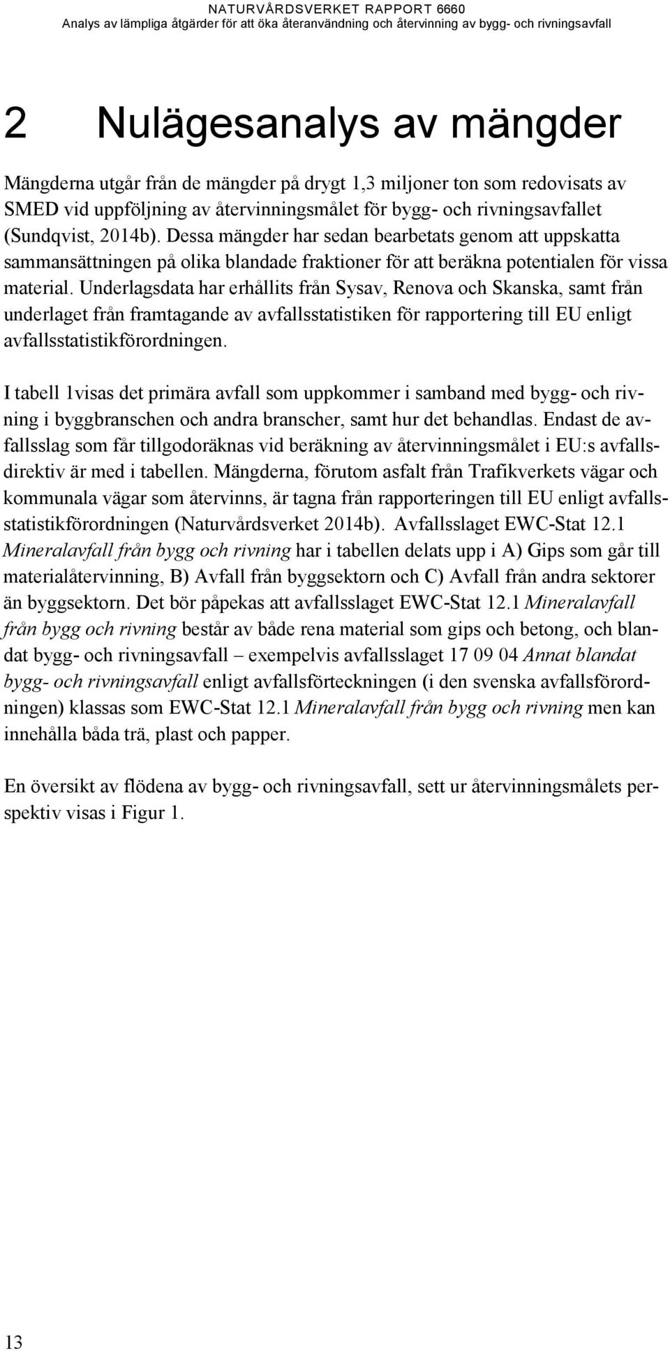 Underlagsdata har erhållits från Sysav, Renova och Skanska, samt från underlaget från framtagande av avfallsstatistiken för rapportering till EU enligt avfallsstatistikförordningen.