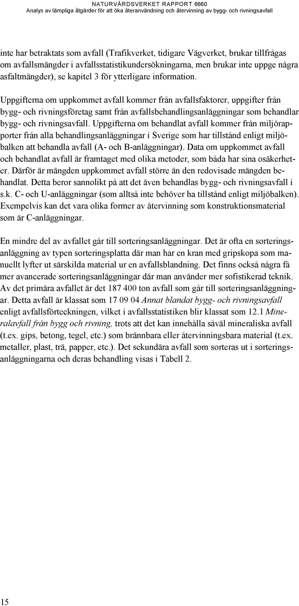 Uppgifterna om uppkommet avfall kommer från avfallsfaktorer, uppgifter från bygg- och rivningsföretag samt från avfallsbehandlingsanläggningar som behandlar bygg- och rivningsavfall.