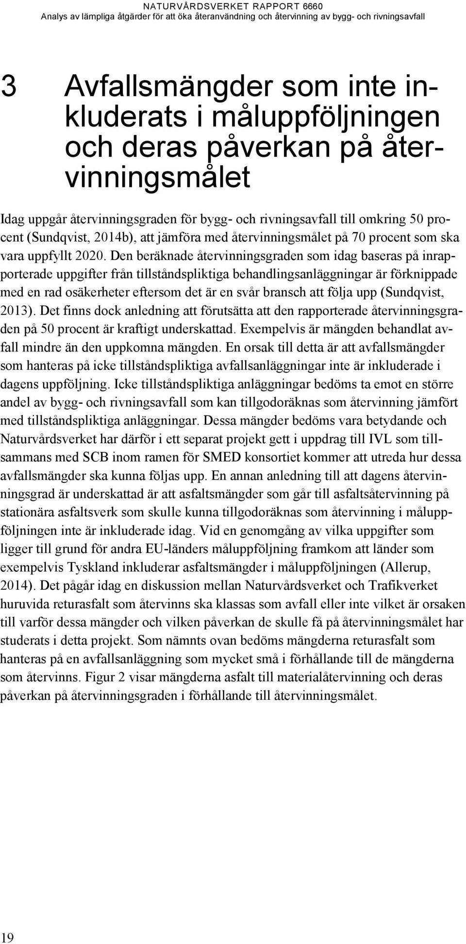 Den beräknade återvinningsgraden som idag baseras på inrapporterade uppgifter från tillståndspliktiga behandlingsanläggningar är förknippade med en rad osäkerheter eftersom det är en svår bransch att