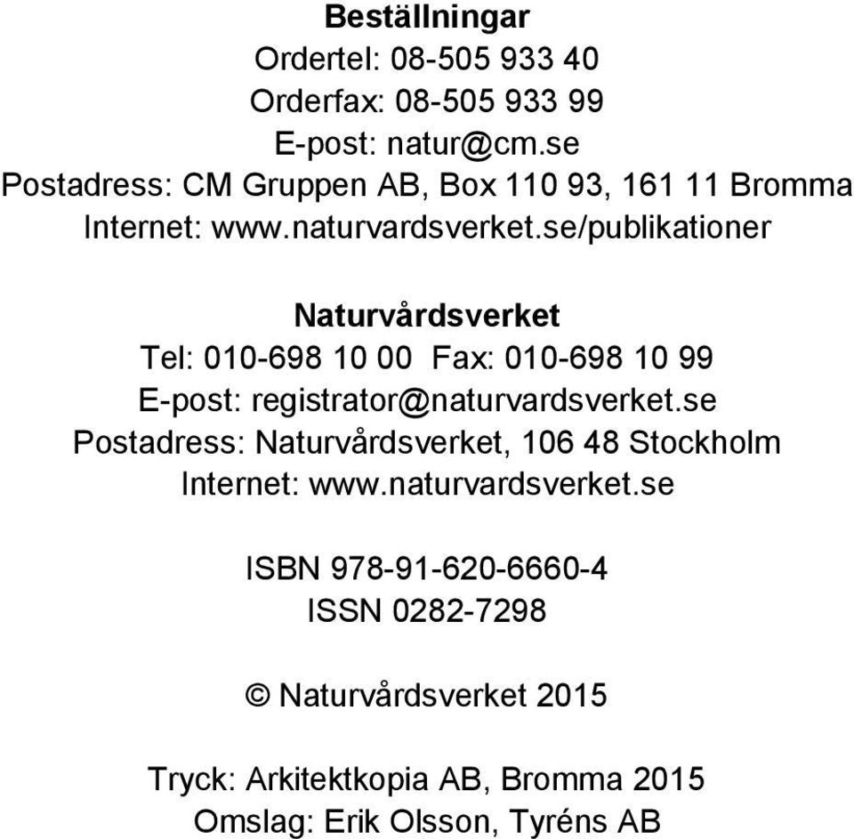 se/publikationer Naturvårdsverket Tel: 010-698 10 00 Fax: 010-698 10 99 E-post: registrator@naturvardsverket.