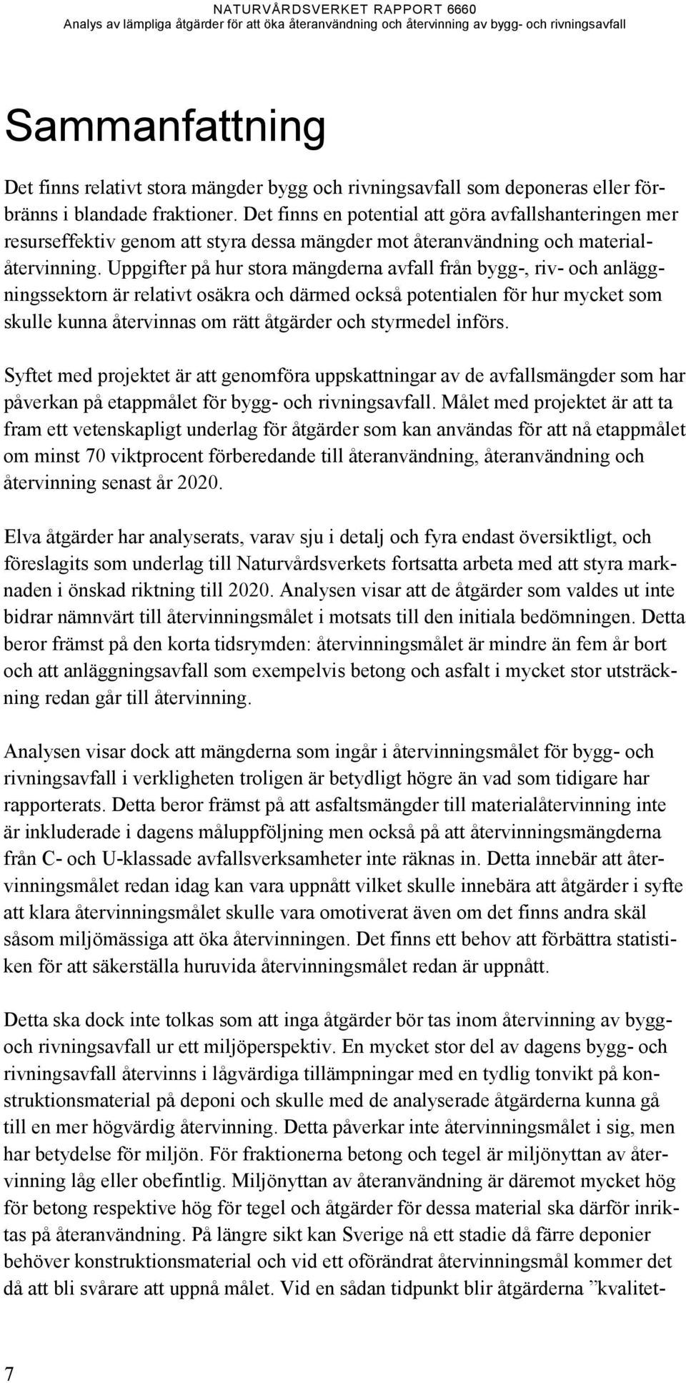 Uppgifter på hur stora mängderna avfall från bygg-, riv- och anläggningssektorn är relativt osäkra och därmed också potentialen för hur mycket som skulle kunna återvinnas om rätt åtgärder och