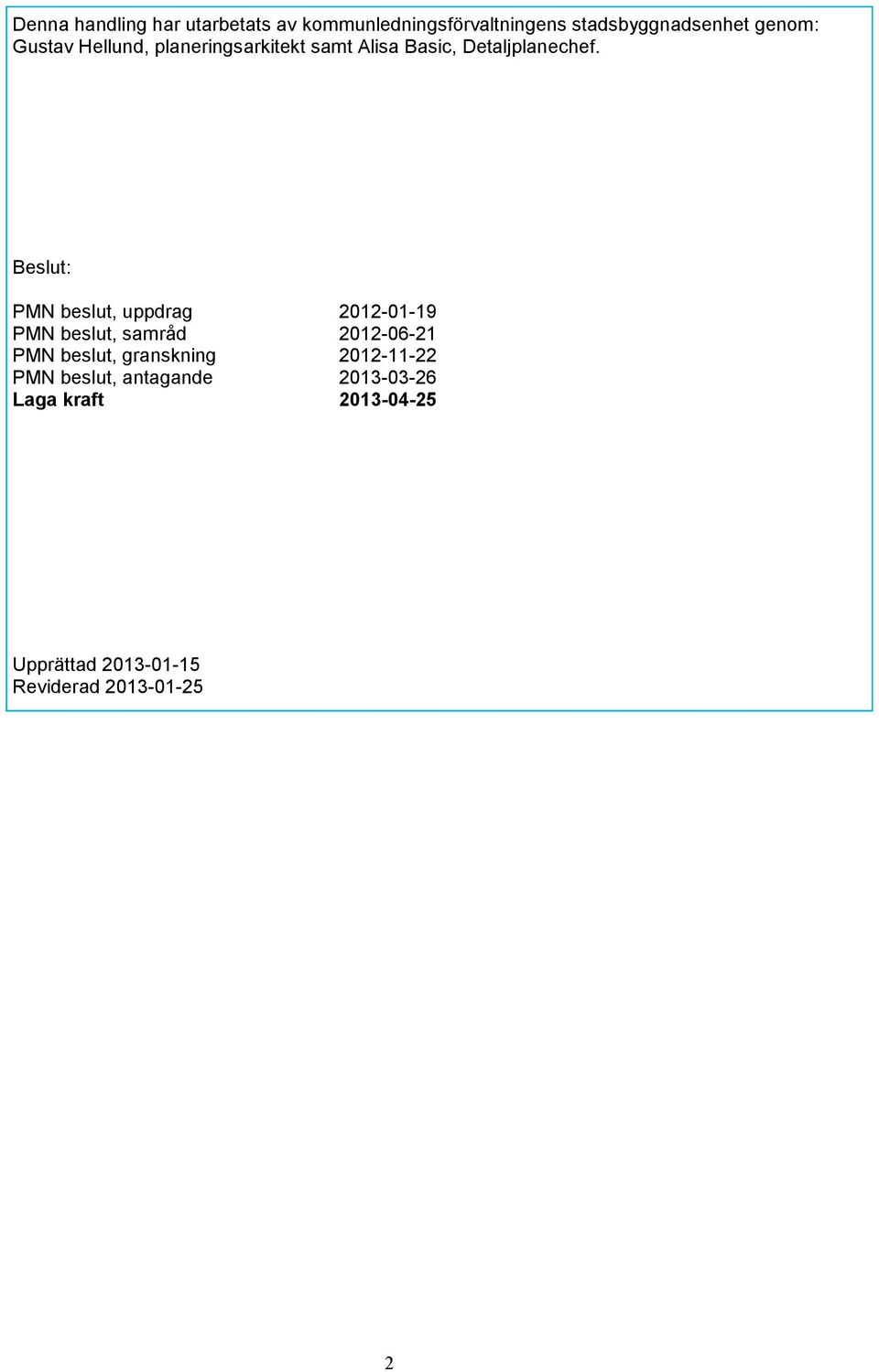 Beslut: PMN beslut, uppdrag 2012-01-19 PMN beslut, samråd 2012-06-21 PMN beslut,