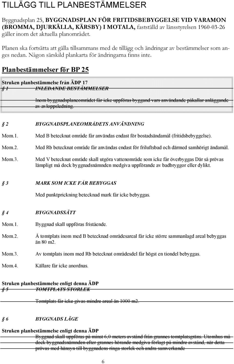 Planbestämmelser för BP 25 Struken planbestämmelse från ÄDP 17 1 INLEDANDE BESTÄMMELSER Inom byggnadsplaneområdet får icke uppföras byggand vars användande påkallar anläggande av avloppsledning.