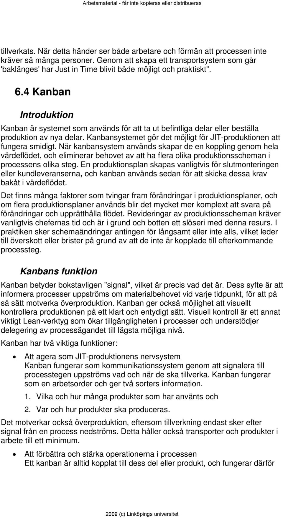 4 Kanban Introduktion Kanban är systemet som används för att ta ut befintliga delar eller beställa produktion av nya delar. Kanbansystemet gör det möjligt för JIT-produktionen att fungera smidigt.