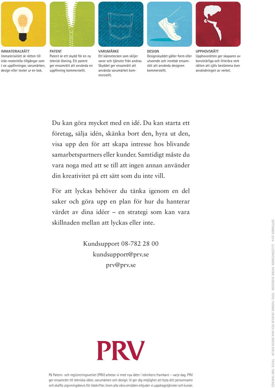 DESIGN Designskyddet gäller form eller utseende och innebär ensamrätt att använda designen kommersiellt.