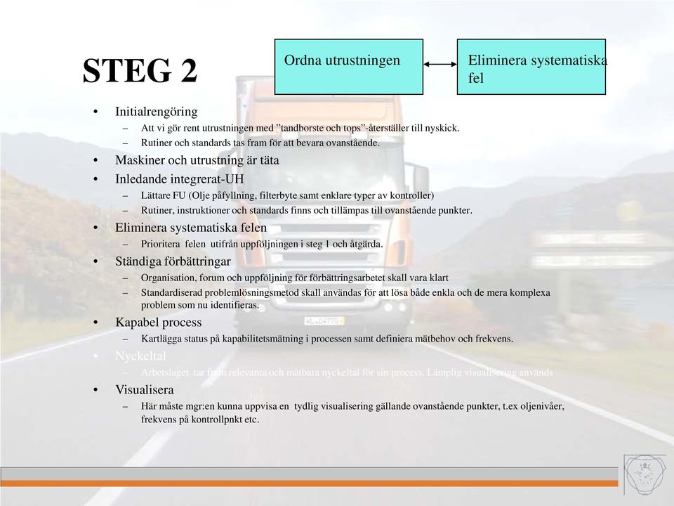 Maskiner och utrustning är täta Inledande integrerat-uh Lättare FU (Olje påfyllning, filterbyte samt enklare typer av kontroller) Rutiner, instruktioner och standards finns och tillämpas till