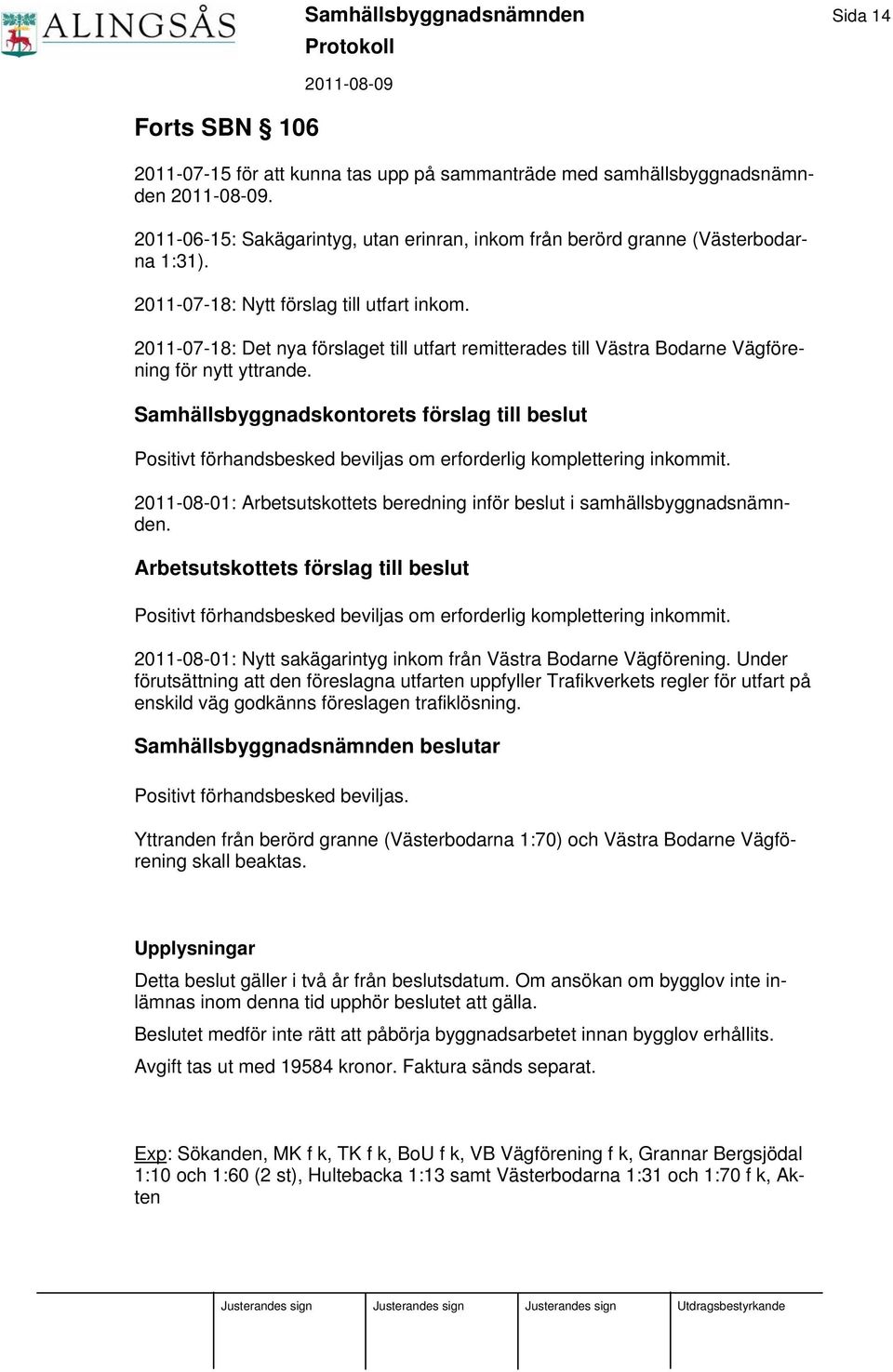 2011-07-18: Det nya förslaget till utfart remitterades till Västra Bodarne Vägförening för nytt yttrande.