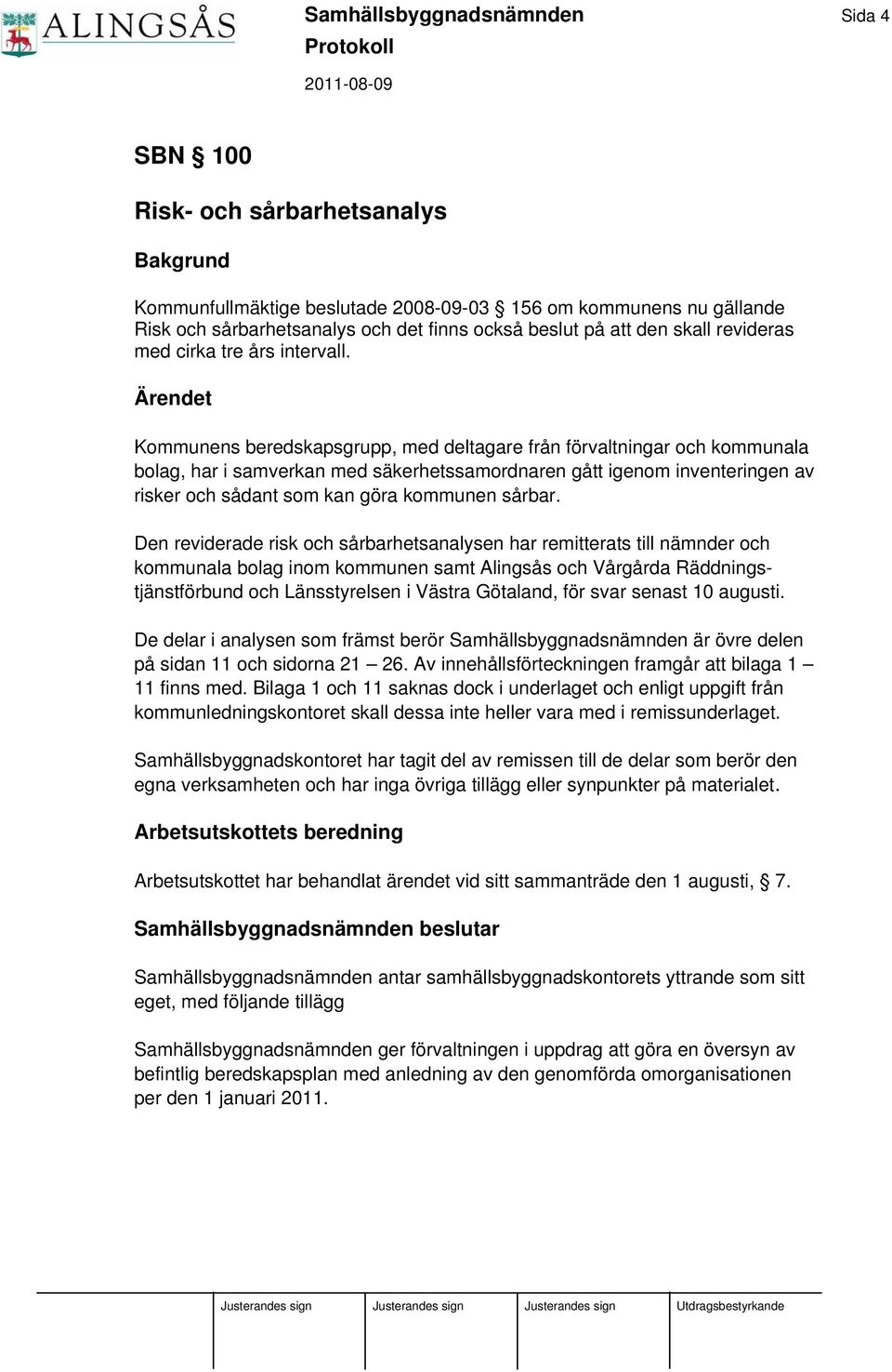 Ärendet Kommunens beredskapsgrupp, med deltagare från förvaltningar och kommunala bolag, har i samverkan med säkerhetssamordnaren gått igenom inventeringen av risker och sådant som kan göra kommunen
