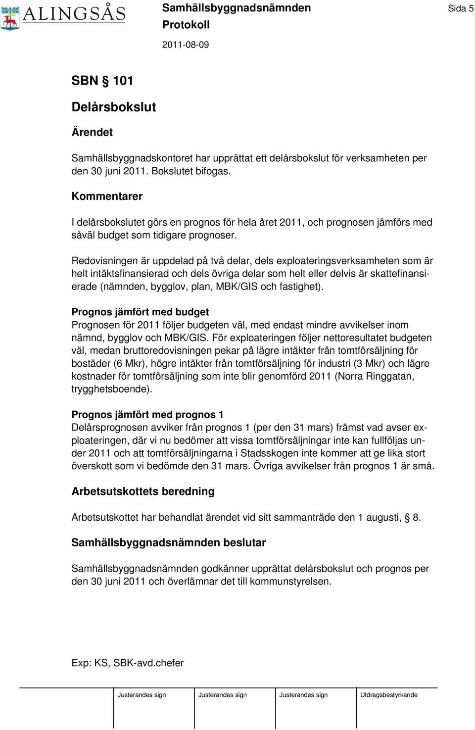 Redovisningen är uppdelad på två delar, dels exploateringsverksamheten som är helt intäktsfinansierad och dels övriga delar som helt eller delvis är skattefinansierade (nämnden, bygglov, plan,