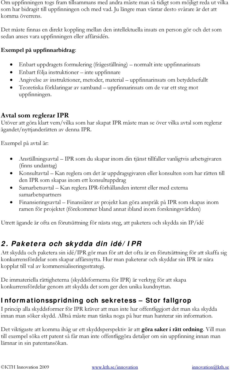 Det måste finnas en direkt koppling mellan den intellektuella insats en person gör och det som sedan anses vara uppfinningen eller affärsidén.