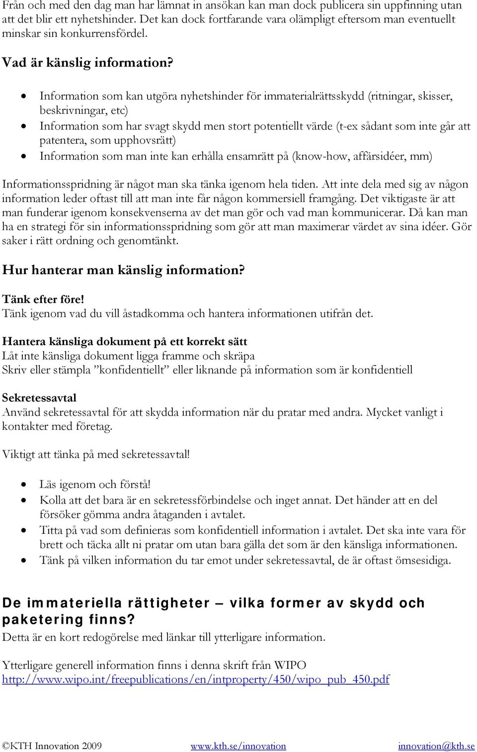 Information som kan utgöra nyhetshinder för immaterialrättsskydd (ritningar, skisser, beskrivningar, etc) Information som har svagt skydd men stort potentiellt värde (t-ex sådant som inte går att