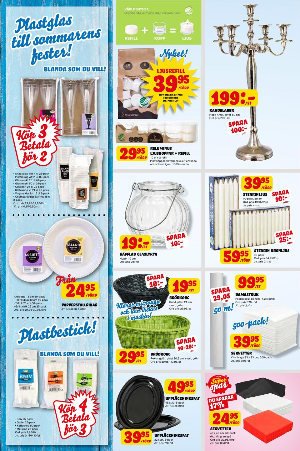 199:- kandelaber Hope Antik, silver 60 cm Ord pris 299:- 100:- Snapsglas klar 4 cl 25-pack Plastmugg vit 21 cl 80-pack Glas mjukt 25 cl 40-pack Glas mjukt 50 cl 25-pack Glas hårt 25 cl 25-pack