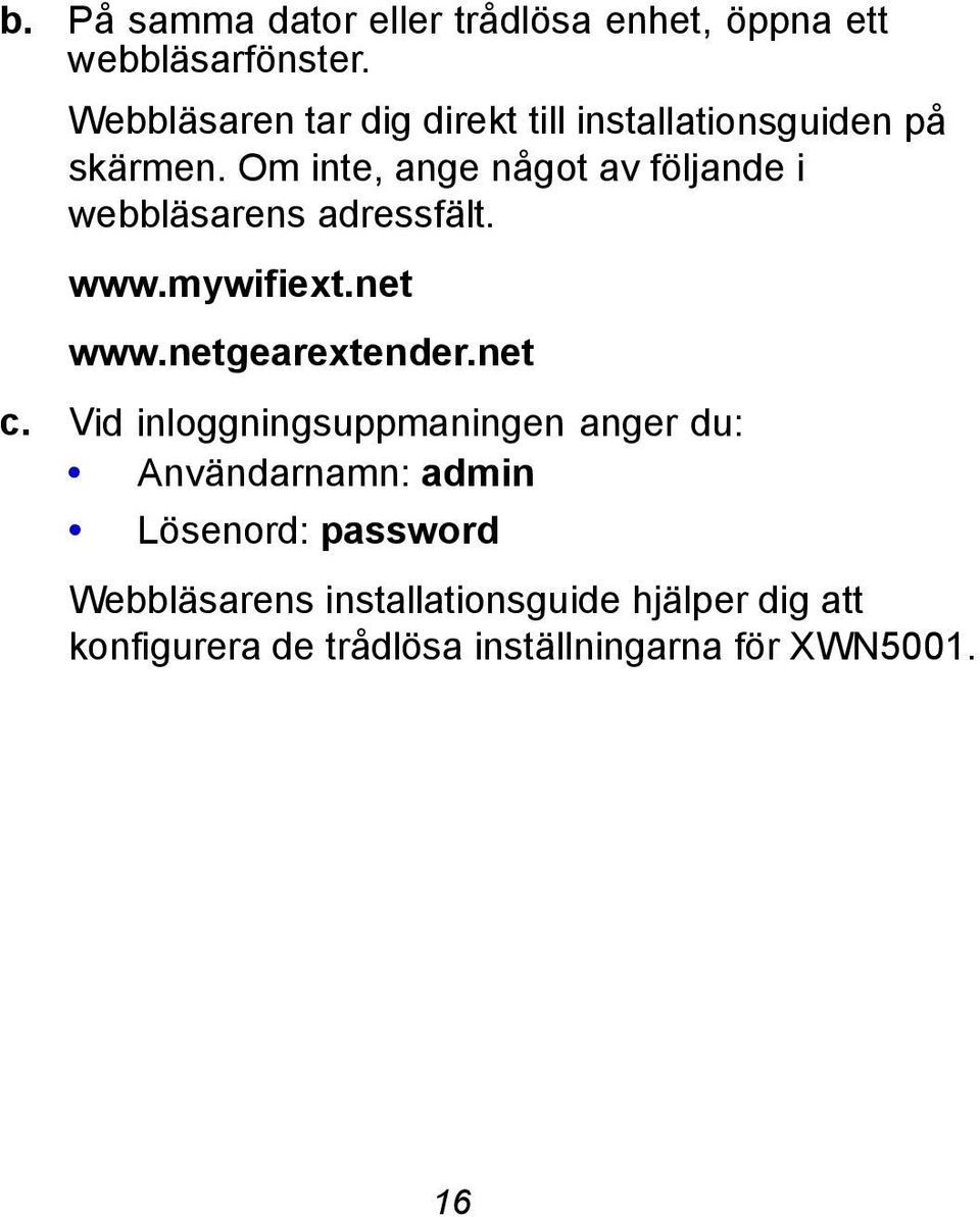 Om inte, ange något av följande i webbläsarens adressfält. www.mywifiext.net www.netgearextender.net c.