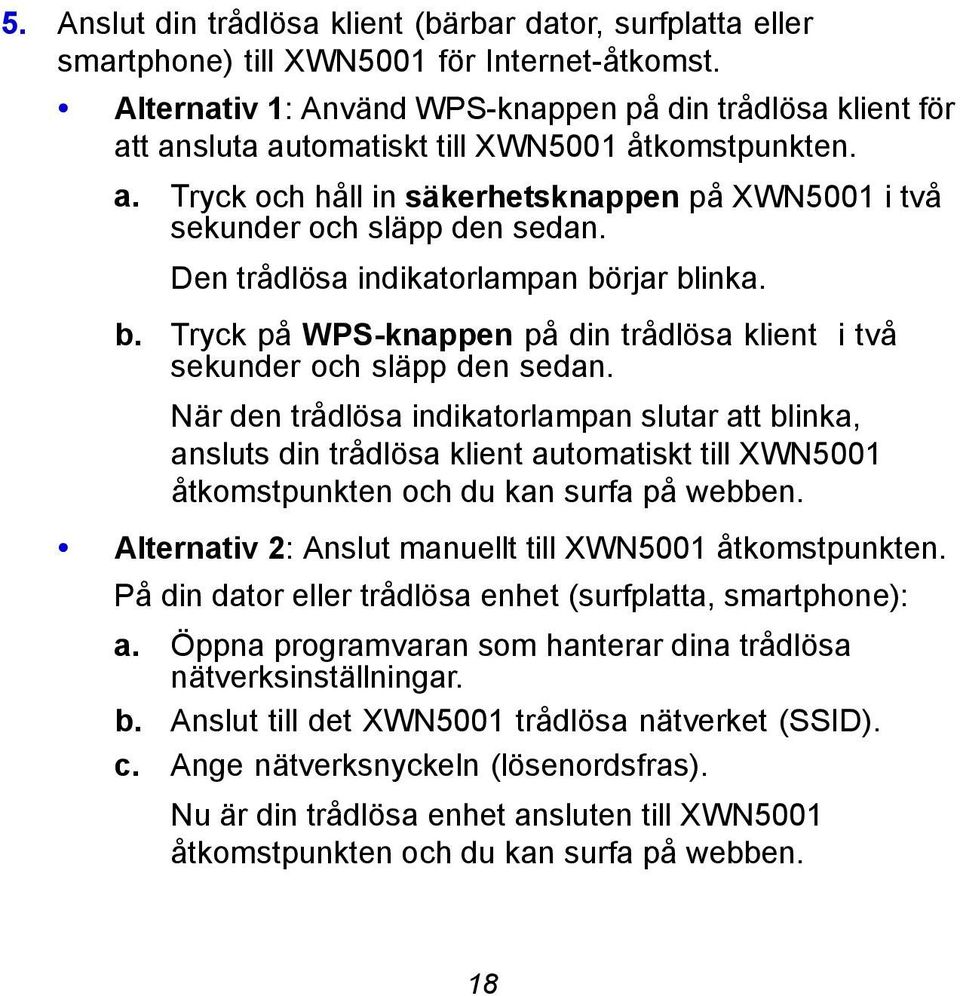 Den trådlösa indikatorlampan börjar blinka. b. Tryck på WPS-knappen på din trådlösa klient i två sekunder och släpp den sedan.