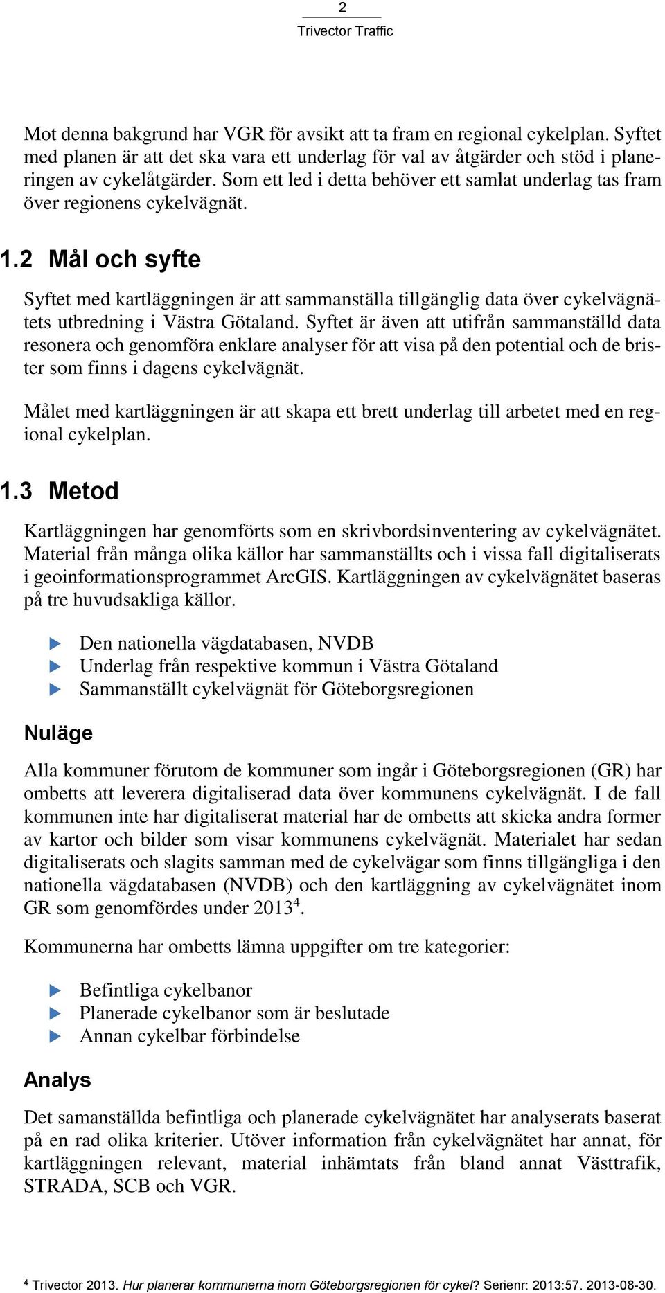 2 Mål och syfte Syftet med kartläggningen är att sammanställa tillgänglig data över cykelvägnätets utbredning i Västra Götaland.