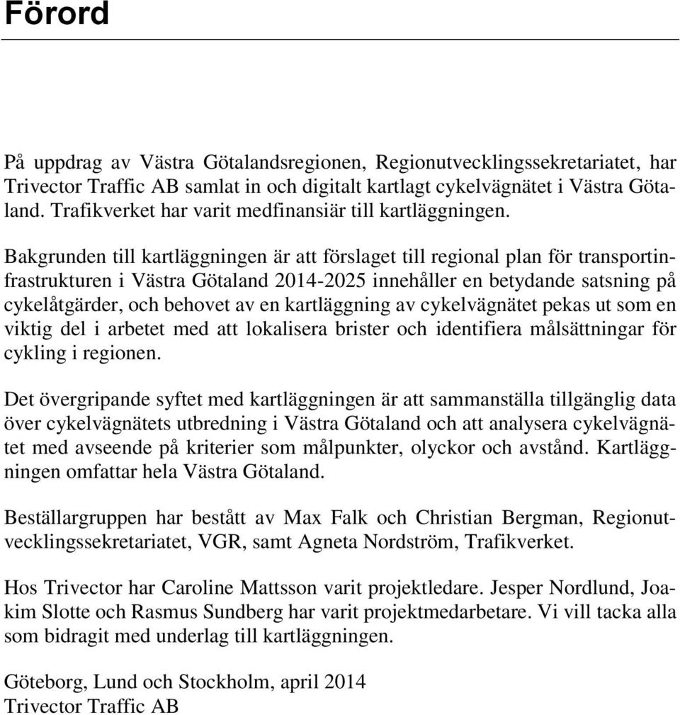 Bakgrunden till kartläggningen är att förslaget till regional plan för transportinfrastrukturen i Västra Götaland 2014-2025 innehåller en betydande satsning på cykelåtgärder, och behovet av en