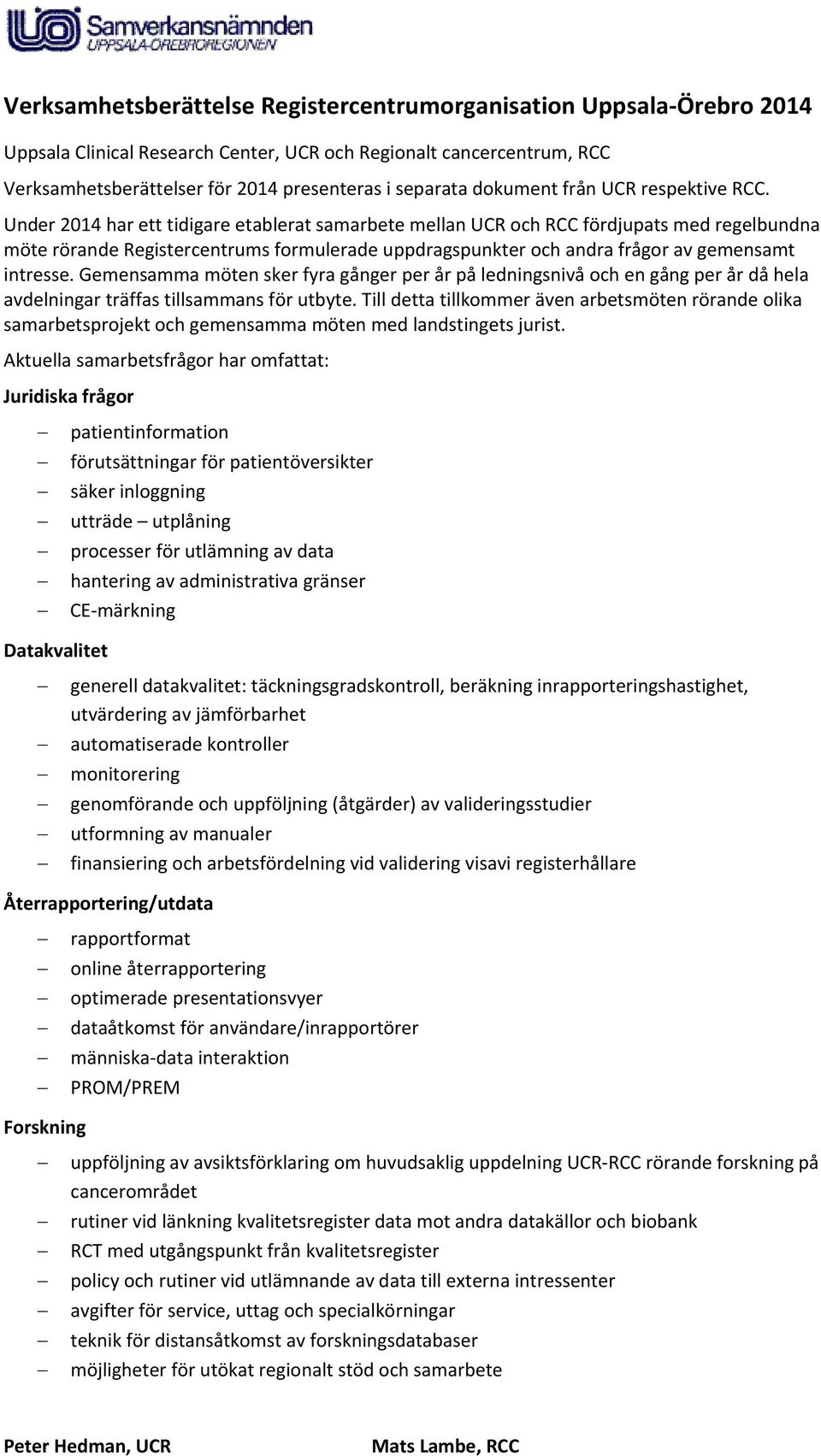 Under 2014 har ett tidigare etablerat samarbete mellan UCR och RCC fördjupats med regelbundna möte rörande Registercentrums formulerade uppdragspunkter och andra frågor av gemensamt intresse.