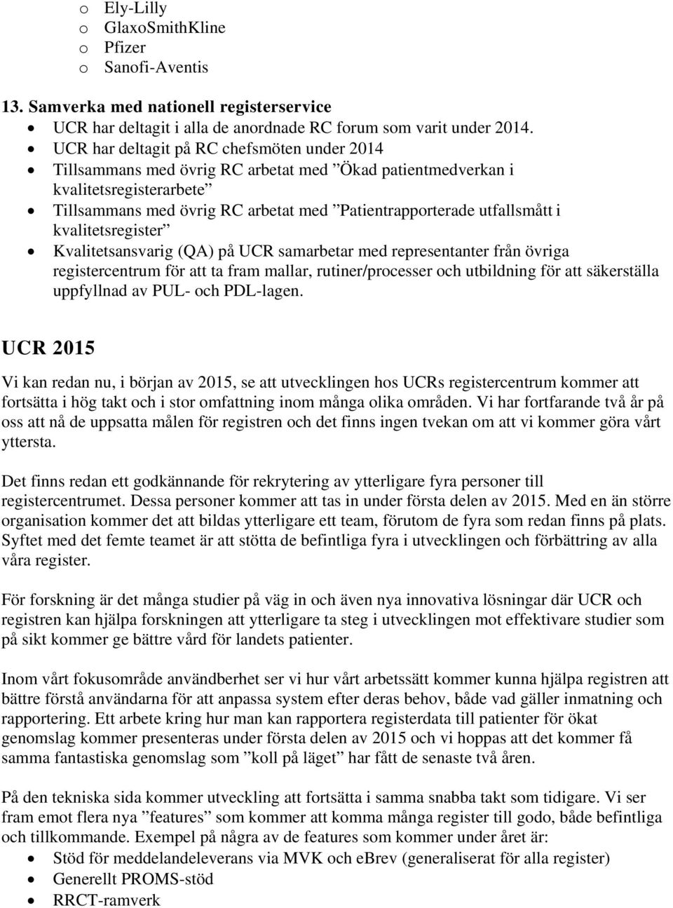 i kvalitetsregister Kvalitetsansvarig (QA) på UCR samarbetar med representanter från övriga registercentrum för att ta fram mallar, rutiner/processer och utbildning för att säkerställa uppfyllnad av