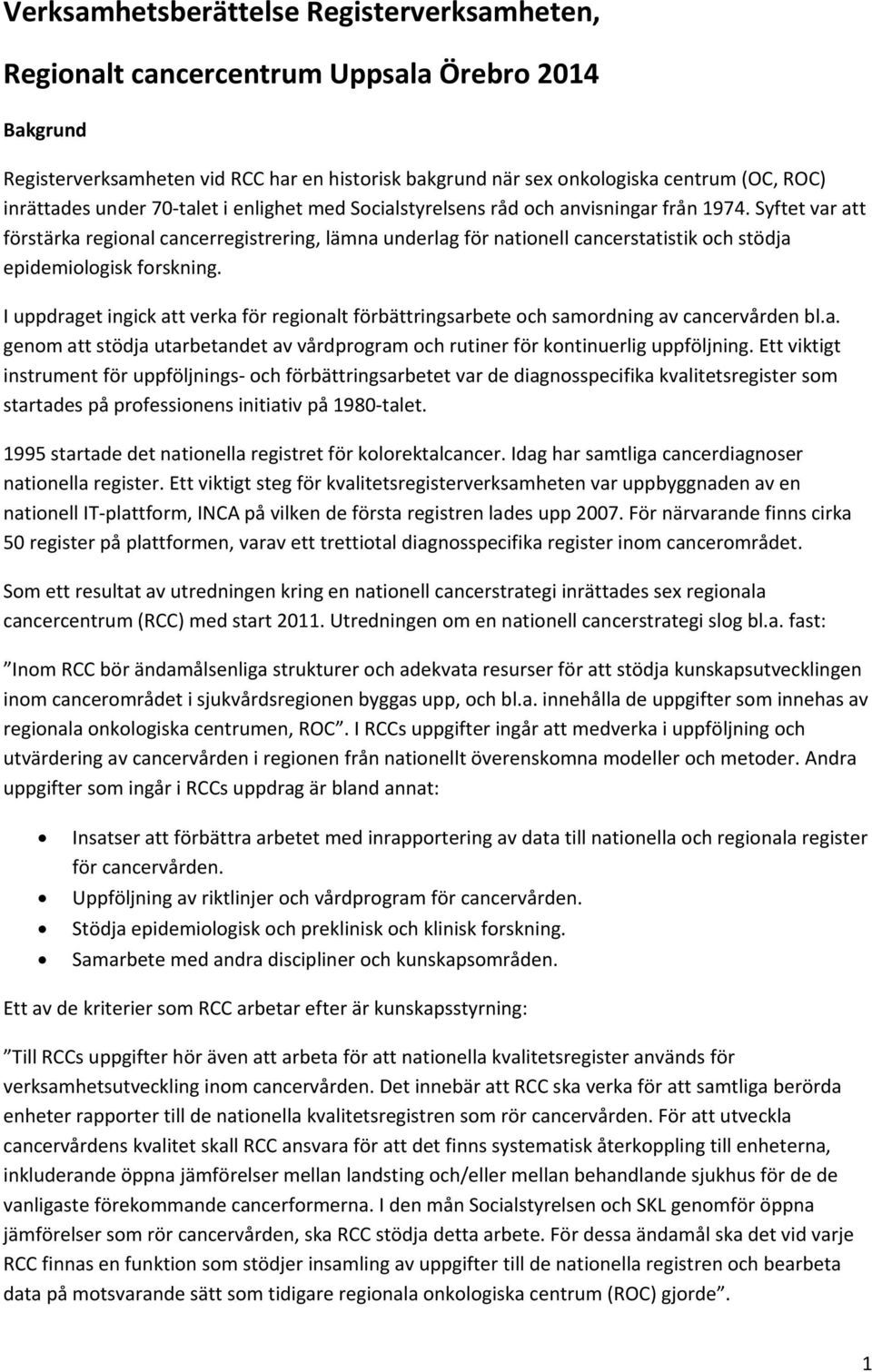 Syftet var att förstärka regional cancerregistrering, lämna underlag för nationell cancerstatistik och stödja epidemiologisk forskning.