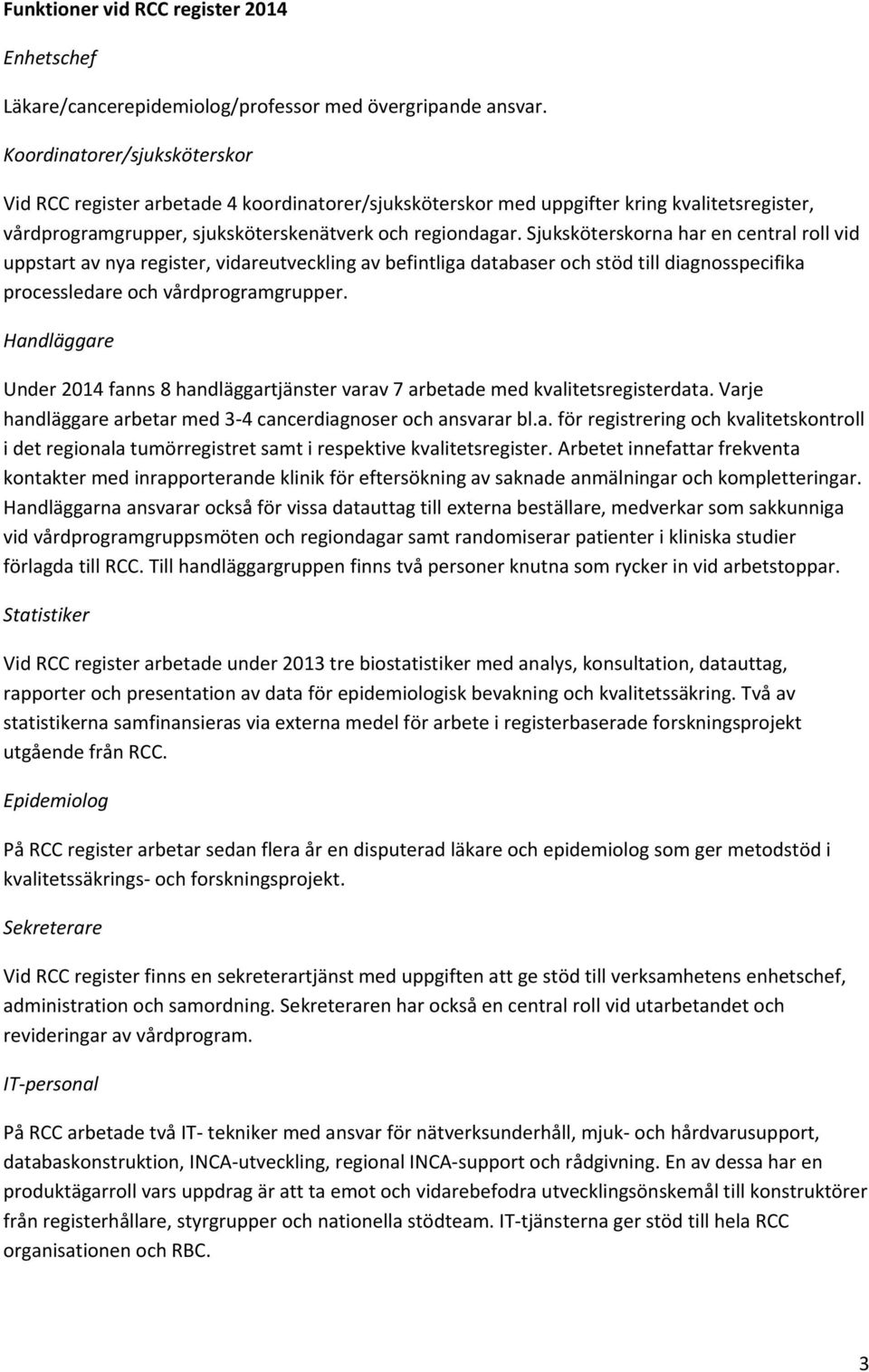 Sjuksköterskorna har en central roll vid uppstart av nya register, vidareutveckling av befintliga databaser och stöd till diagnosspecifika processledare och vårdprogramgrupper.