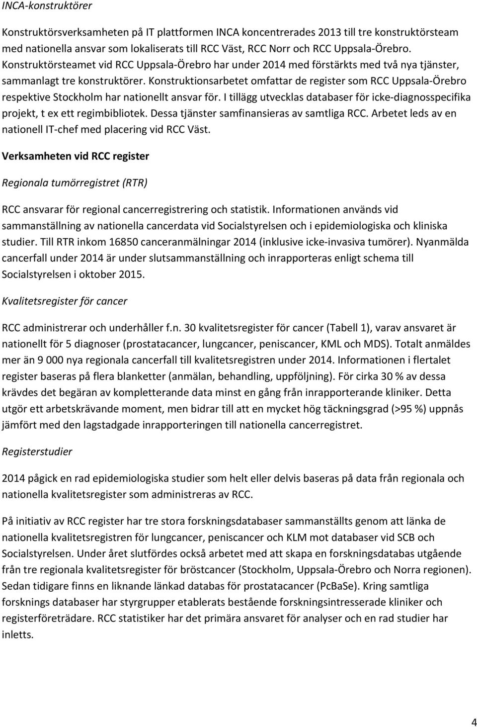 Konstruktionsarbetet omfattar de register som RCC Uppsala Örebro respektive Stockholm har nationellt ansvar för.