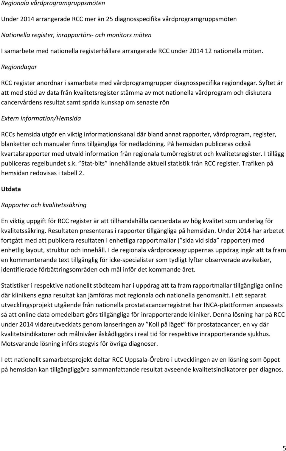 Syftet är att med stöd av data från kvalitetsregister stämma av mot nationella vårdprogram och diskutera cancervårdens resultat samt sprida kunskap om senaste rön Extern information/hemsida RCCs