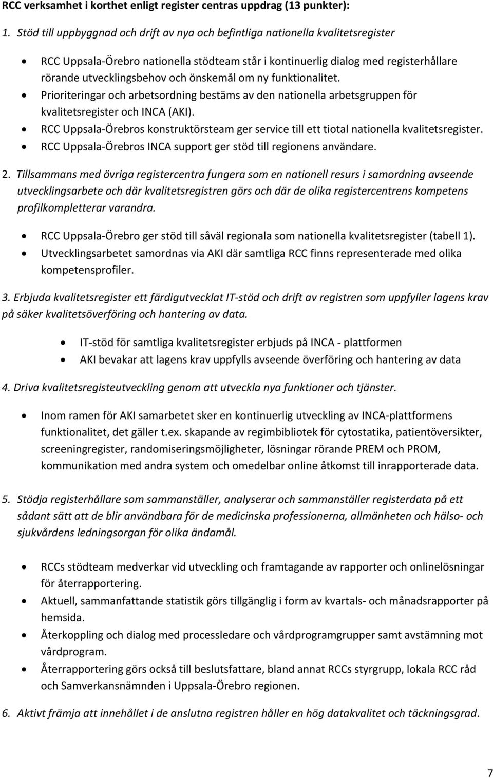 önskemål om ny funktionalitet. Prioriteringar och arbetsordning bestäms av den nationella arbetsgruppen för kvalitetsregister och INCA (AKI).
