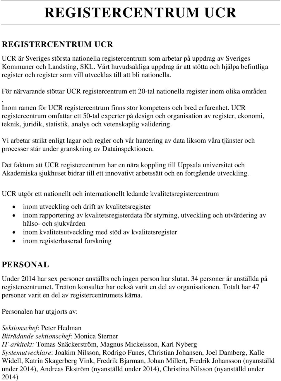 För närvarande stöttar UCR registercentrum ett 20-tal nationella register inom olika områden. Inom ramen för UCR registercentrum finns stor kompetens och bred erfarenhet.