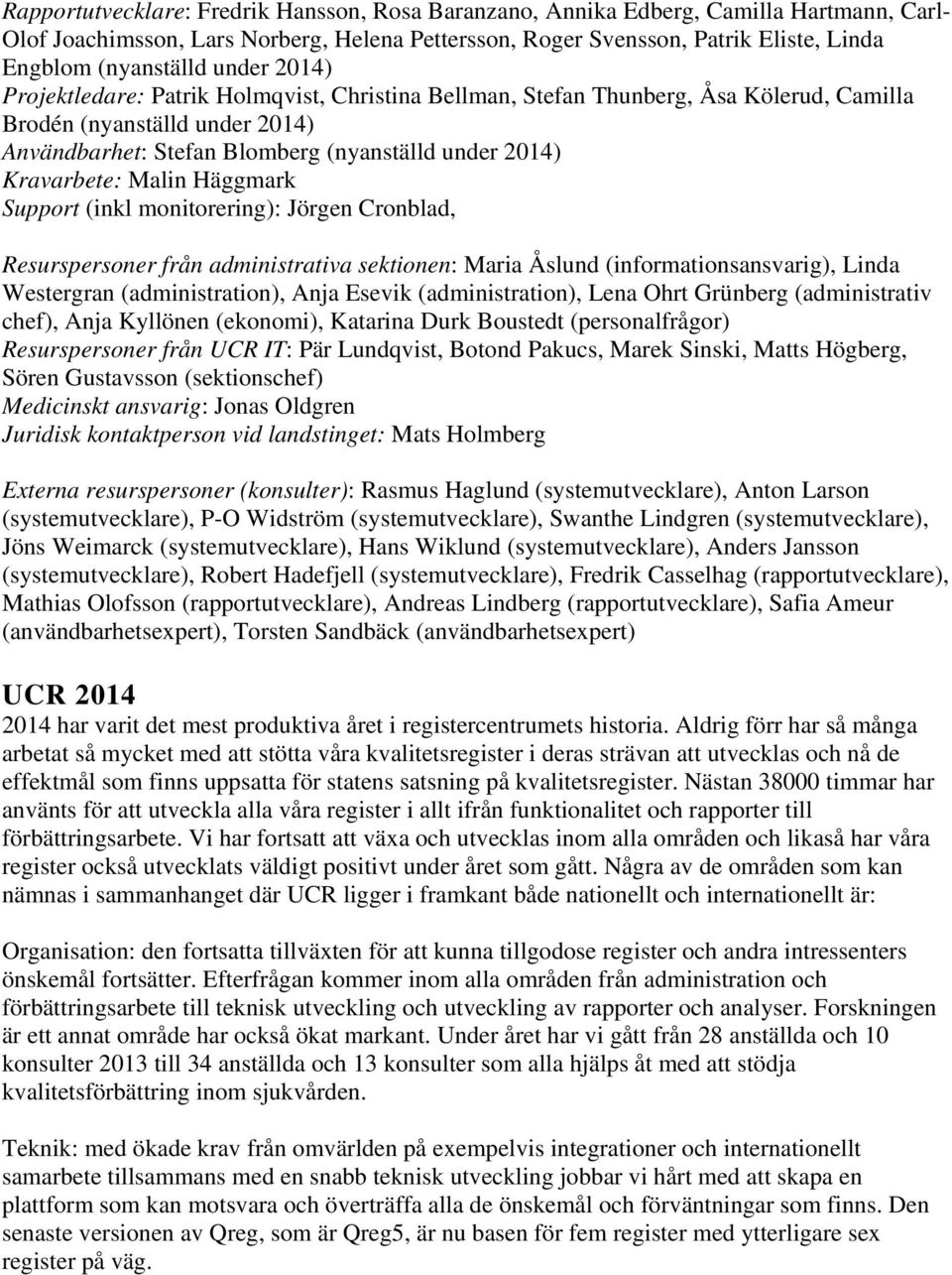 Malin Häggmark Support (inkl monitorering): Jörgen Cronblad, Resurspersoner från administrativa sektionen: Maria Åslund (informationsansvarig), Linda Westergran (administration), Anja Esevik