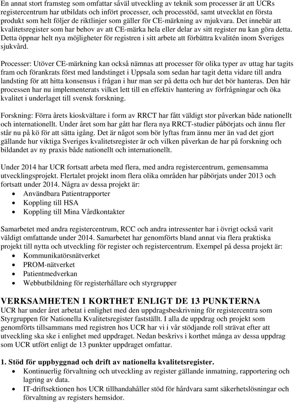Detta öppnar helt nya möjligheter för registren i sitt arbete att förbättra kvalitén inom Sveriges sjukvård.