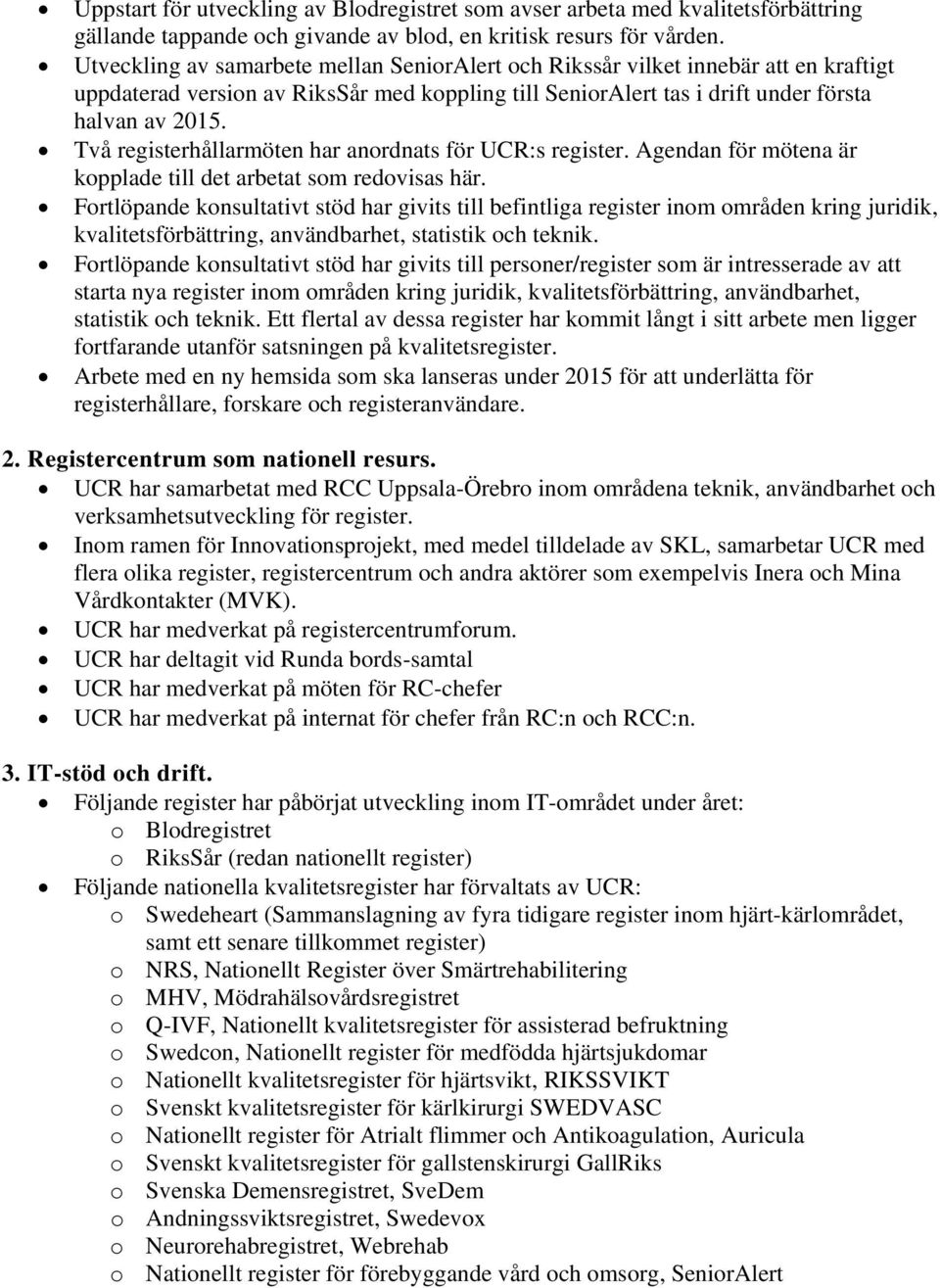 Två registerhållarmöten har anordnats för UCR:s register. Agendan för mötena är kopplade till det arbetat som redovisas här.
