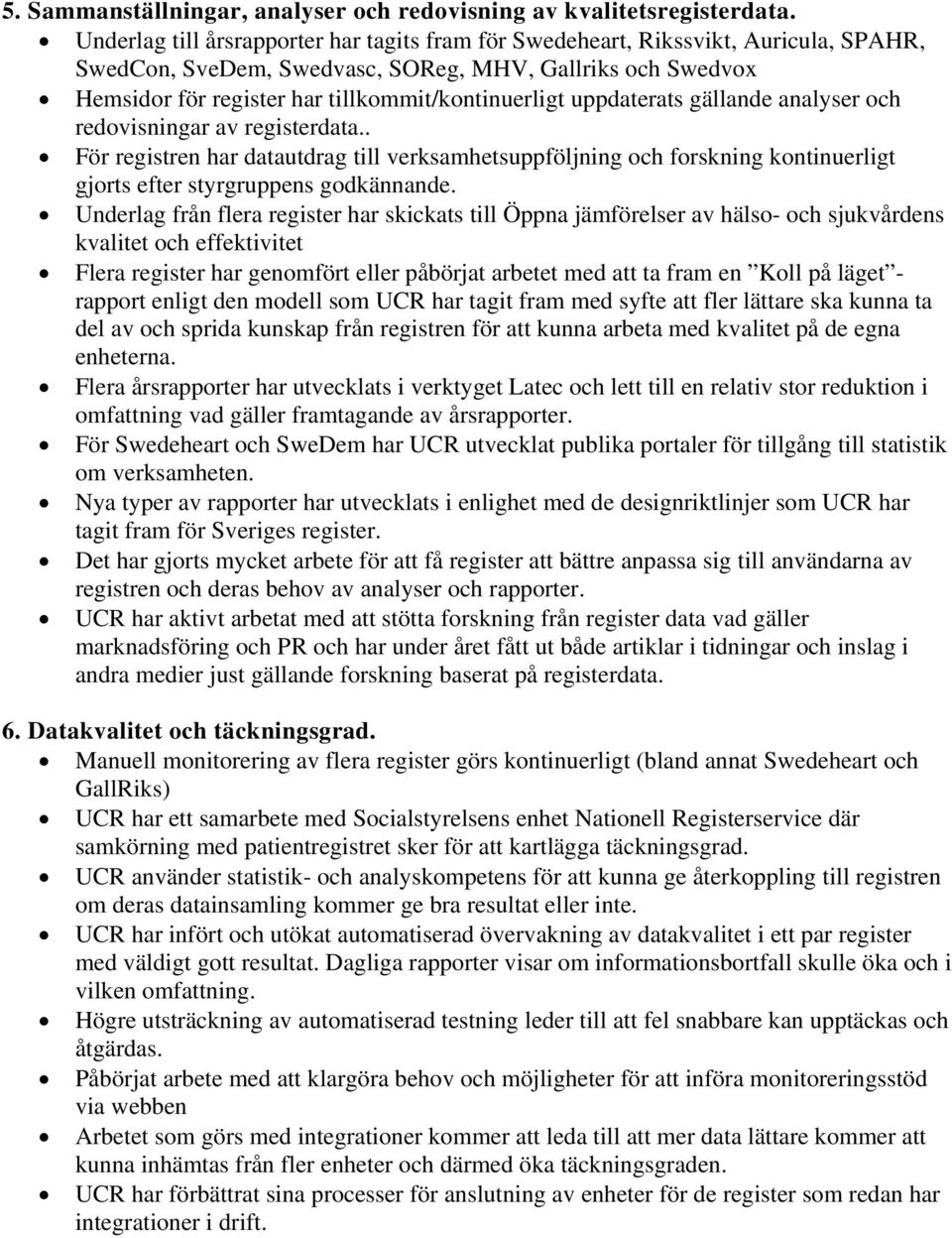 uppdaterats gällande analyser och redovisningar av registerdata.. För registren har datautdrag till verksamhetsuppföljning och forskning kontinuerligt gjorts efter styrgruppens godkännande.