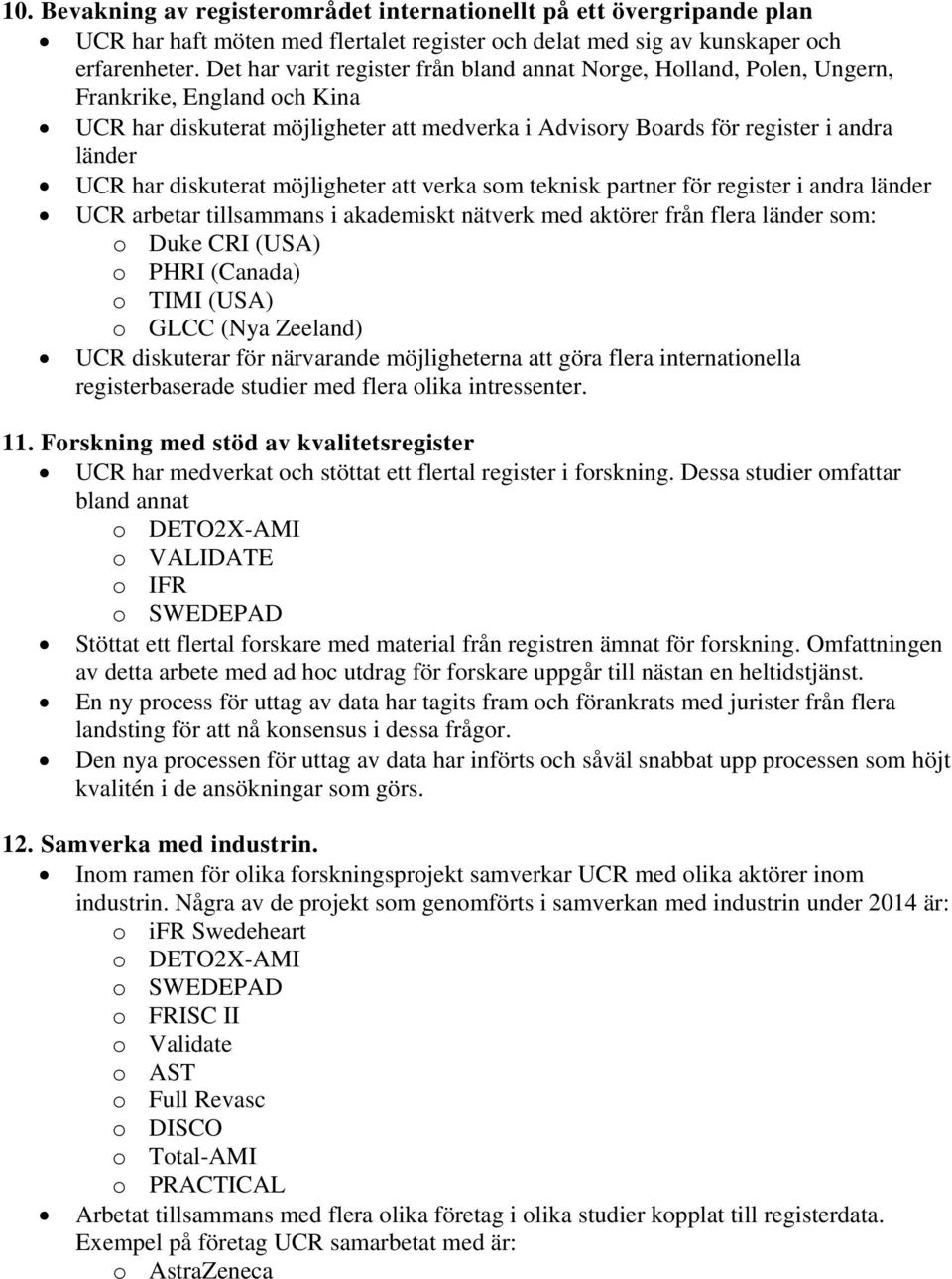 diskuterat möjligheter att verka som teknisk partner för register i andra länder UCR arbetar tillsammans i akademiskt nätverk med aktörer från flera länder som: o Duke CRI (USA) o PHRI (Canada) o