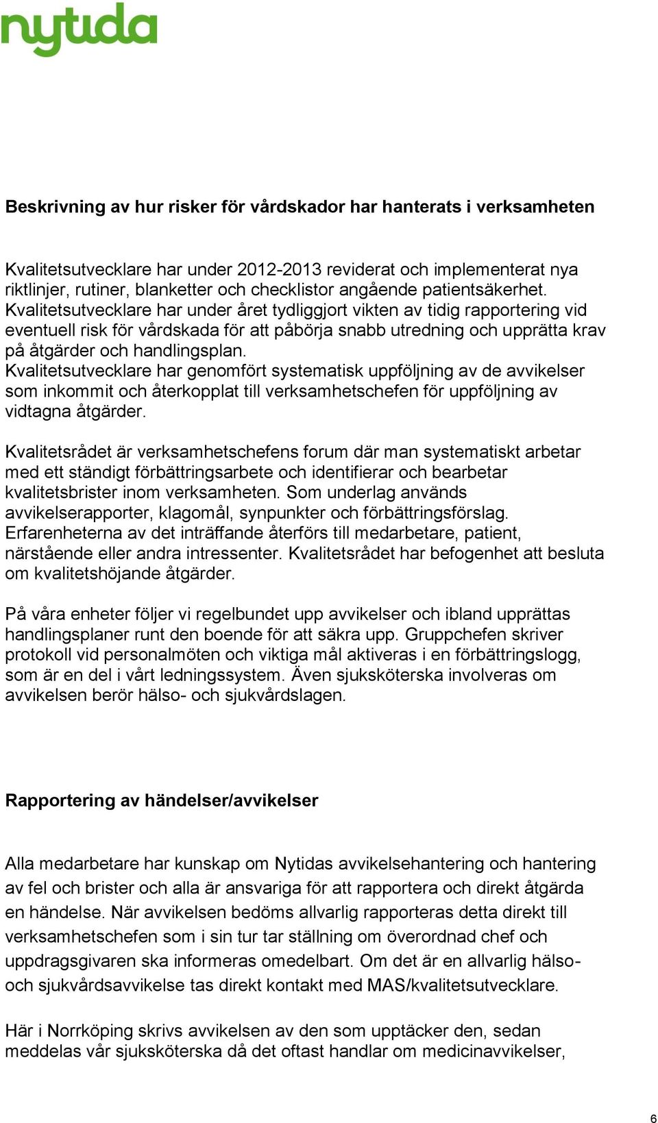 Kvalitetsutvecklare har under året tydliggjort vikten av tidig rapportering vid eventuell risk för vårdskada för att påbörja snabb utredning och upprätta krav på åtgärder och handlingsplan.