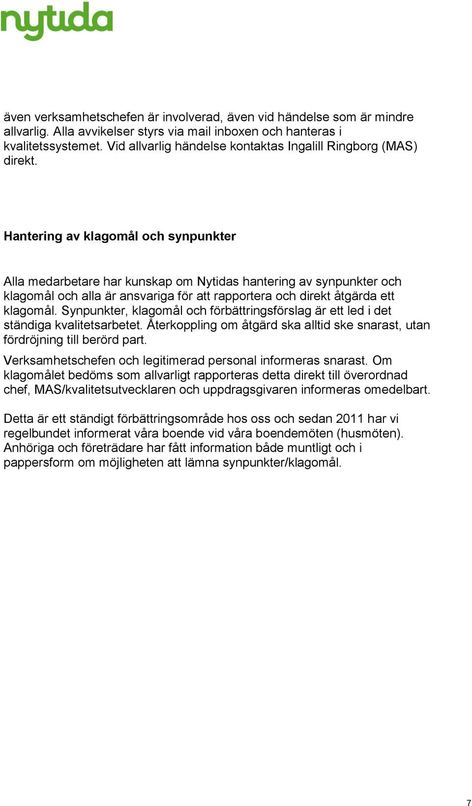 Hantering av klagomål och synpunkter Alla medarbetare har kunskap om Nytidas hantering av synpunkter och klagomål och alla är ansvariga för att rapportera och direkt åtgärda ett klagomål.