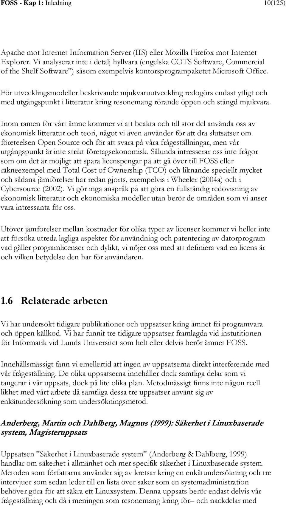 För utvecklingsmodeller beskrivande mjukvaruutveckling redogörs endast ytligt och med utgångspunkt i litteratur kring resonemang rörande öppen och stängd mjukvara.
