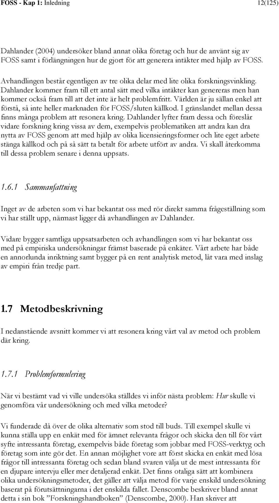 Dahlander kommer fram till ett antal sätt med vilka intäkter kan genereras men han kommer också fram till att det inte är helt problemfritt.
