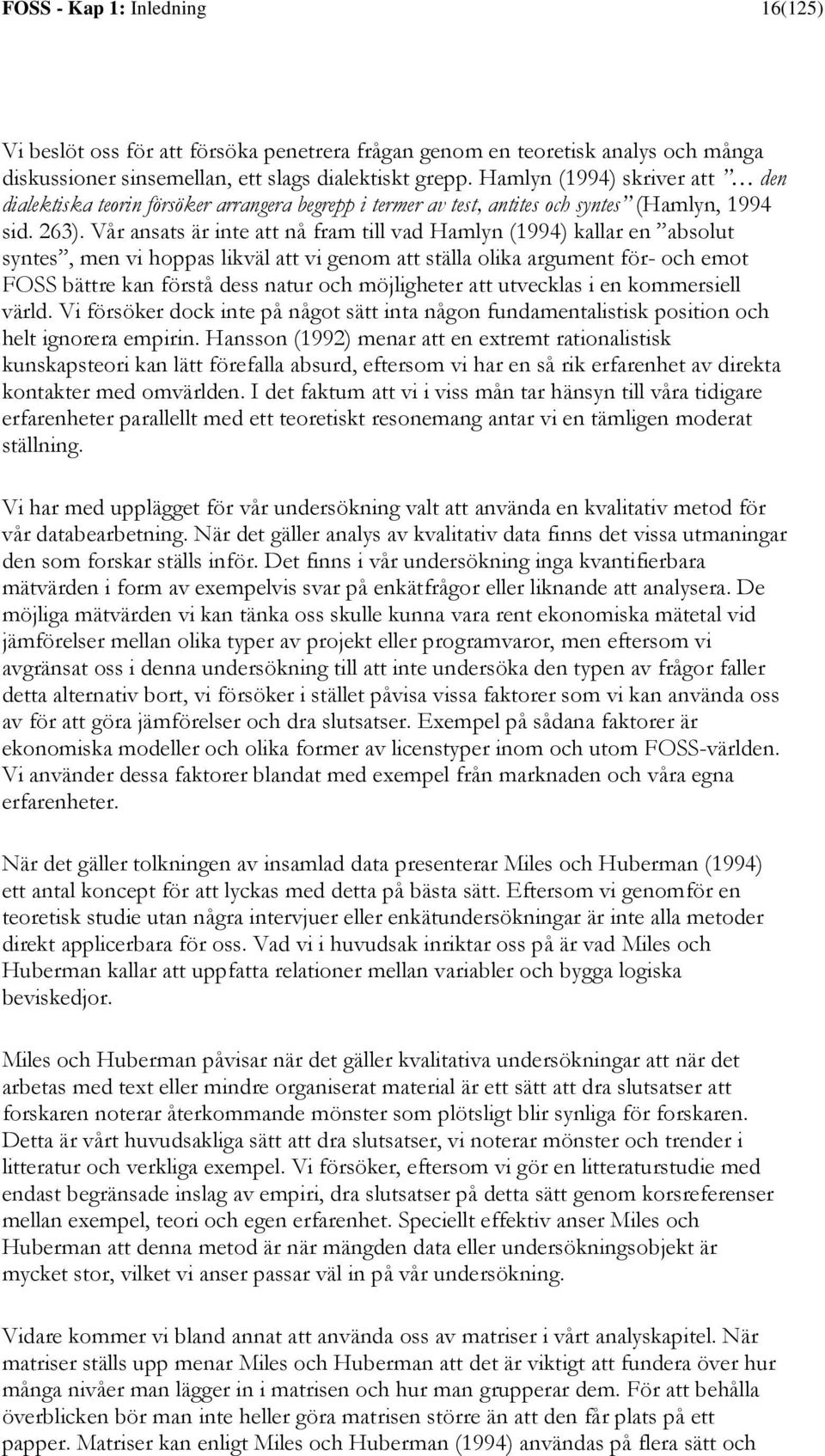 Vår ansats är inte att nå fram till vad Hamlyn (1994) kallar en absolut syntes, men vi hoppas likväl att vi genom att ställa olika argument för- och emot FOSS bättre kan förstå dess natur och