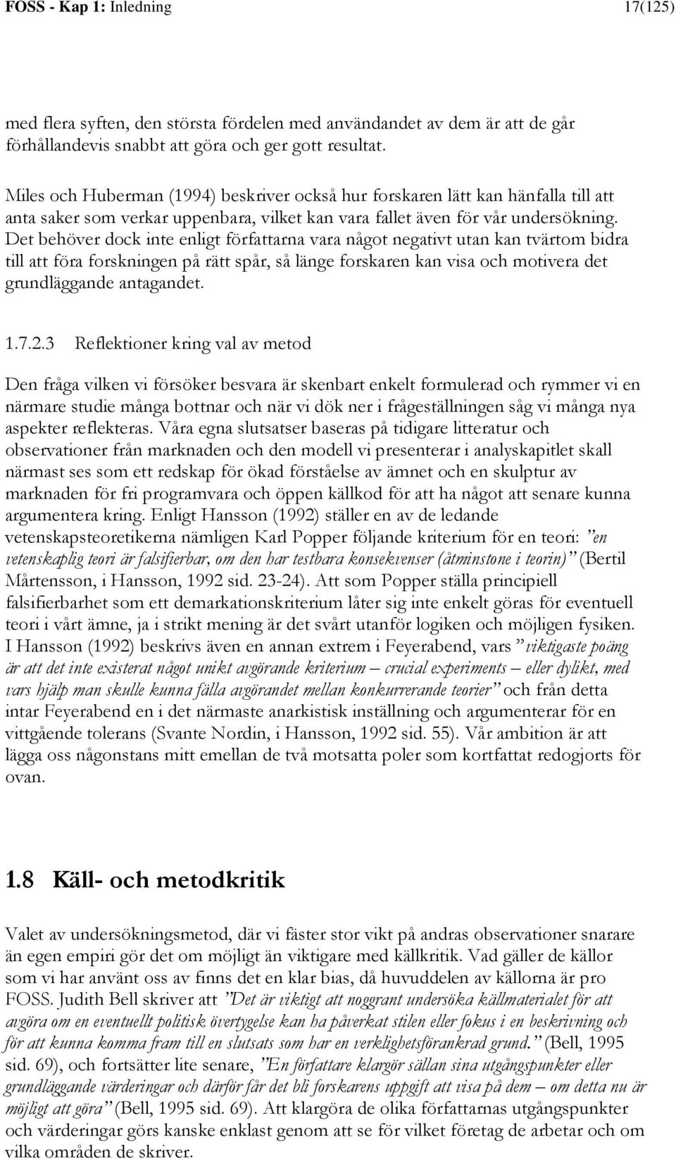 Det behöver dock inte enligt författarna vara något negativt utan kan tvärtom bidra till att föra forskningen på rätt spår, så länge forskaren kan visa och motivera det grundläggande antagandet. 1.7.