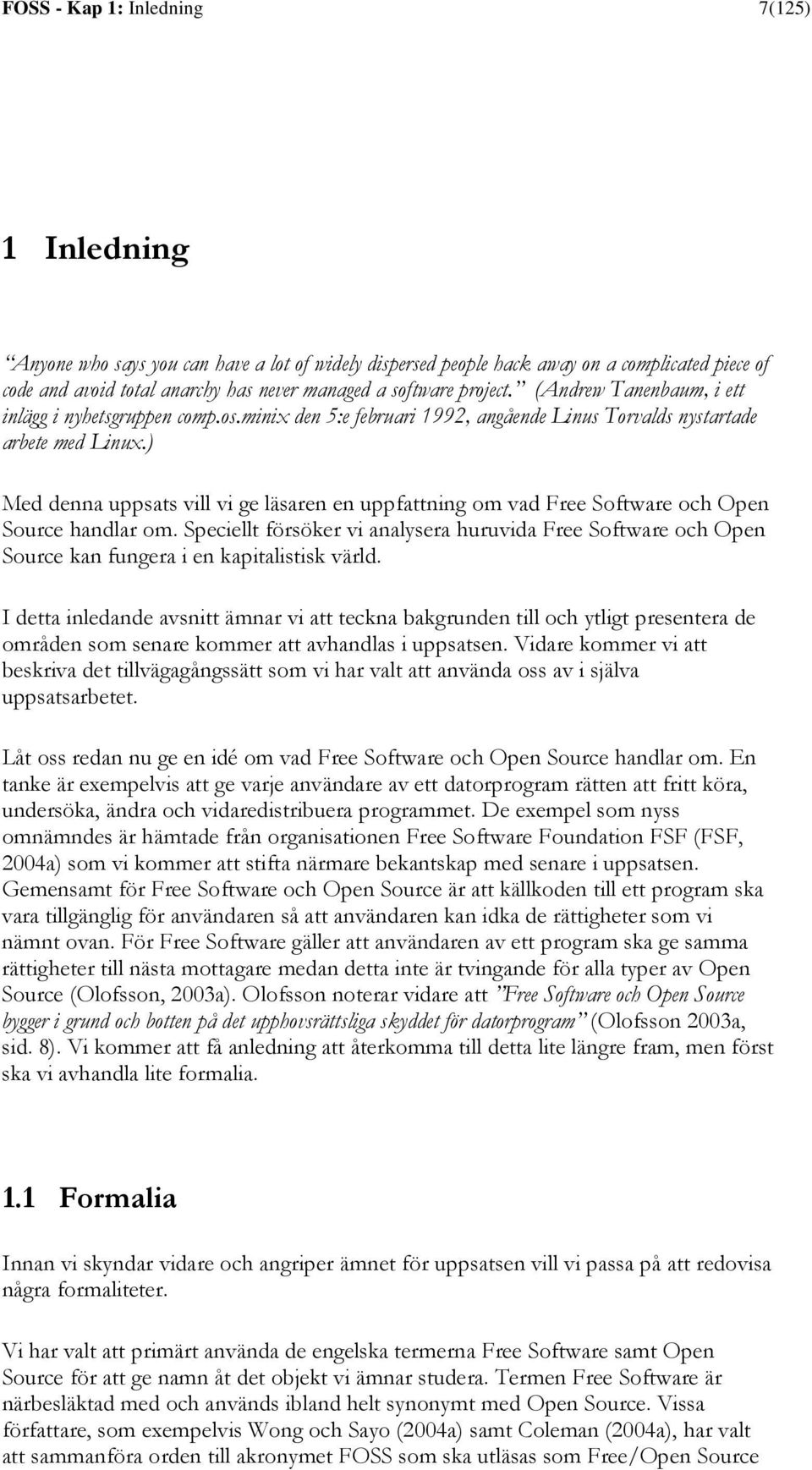 ) Med denna uppsats vill vi ge läsaren en uppfattning om vad Free Software och Open Source handlar om.