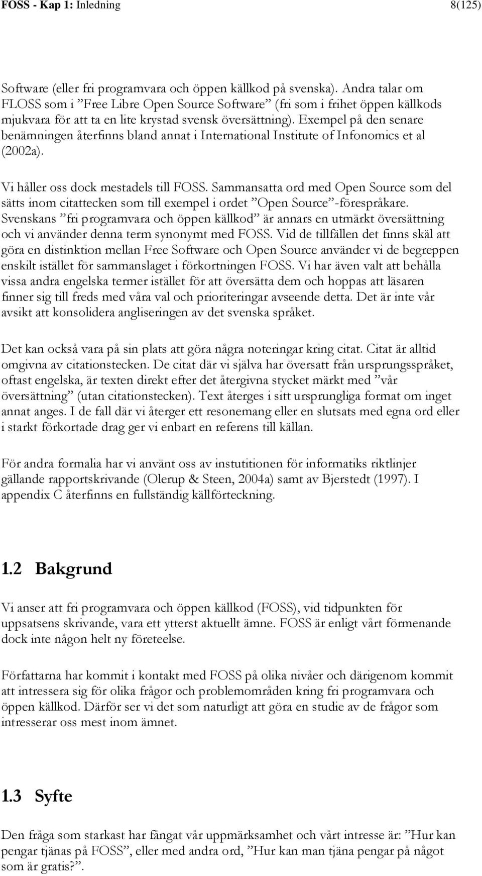 Exempel på den senare benämningen återfinns bland annat i International Institute of Infonomics et al (2002a). Vi håller oss dock mestadels till FOSS.