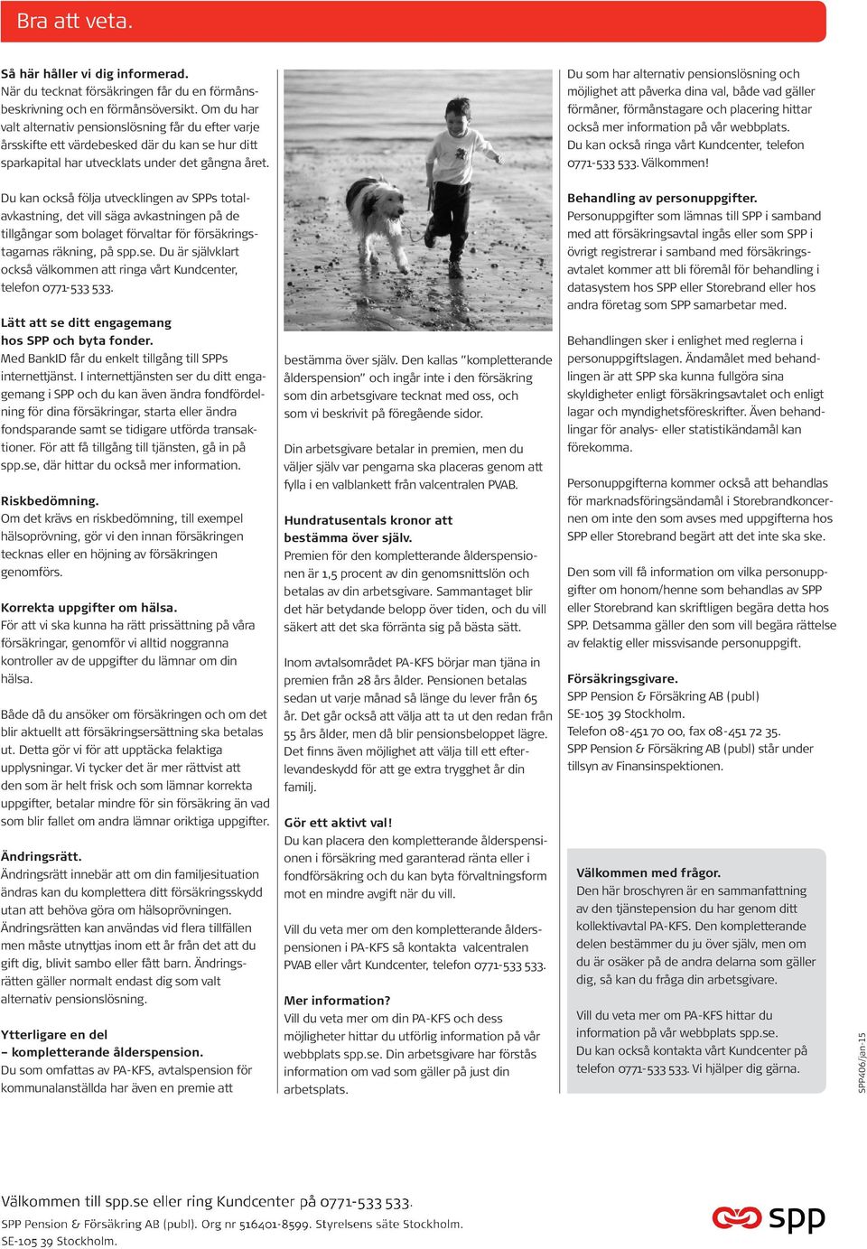 Du som har alternativ pensionslösning och möjlighet att påverka dina val, både vad gäller förmåner, förmånstagare och placering hittar också mer information på vår webbplats.
