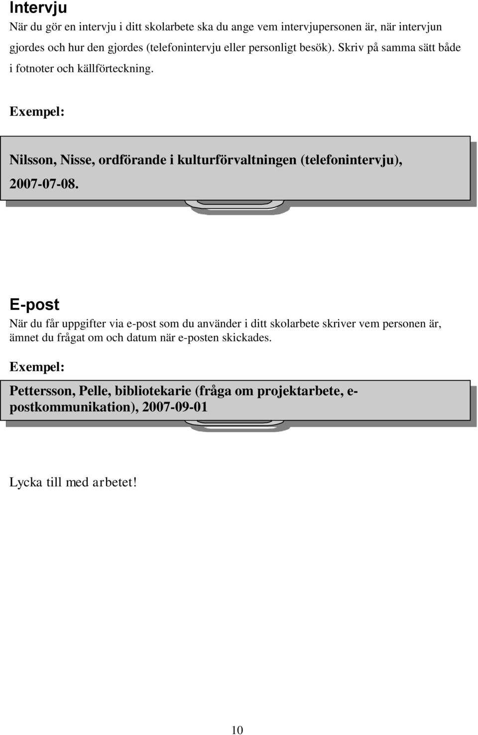 Exempel: Nilsson, Nisse, ordförande i kulturförvaltningen (telefonintervju), 2007-07-08.