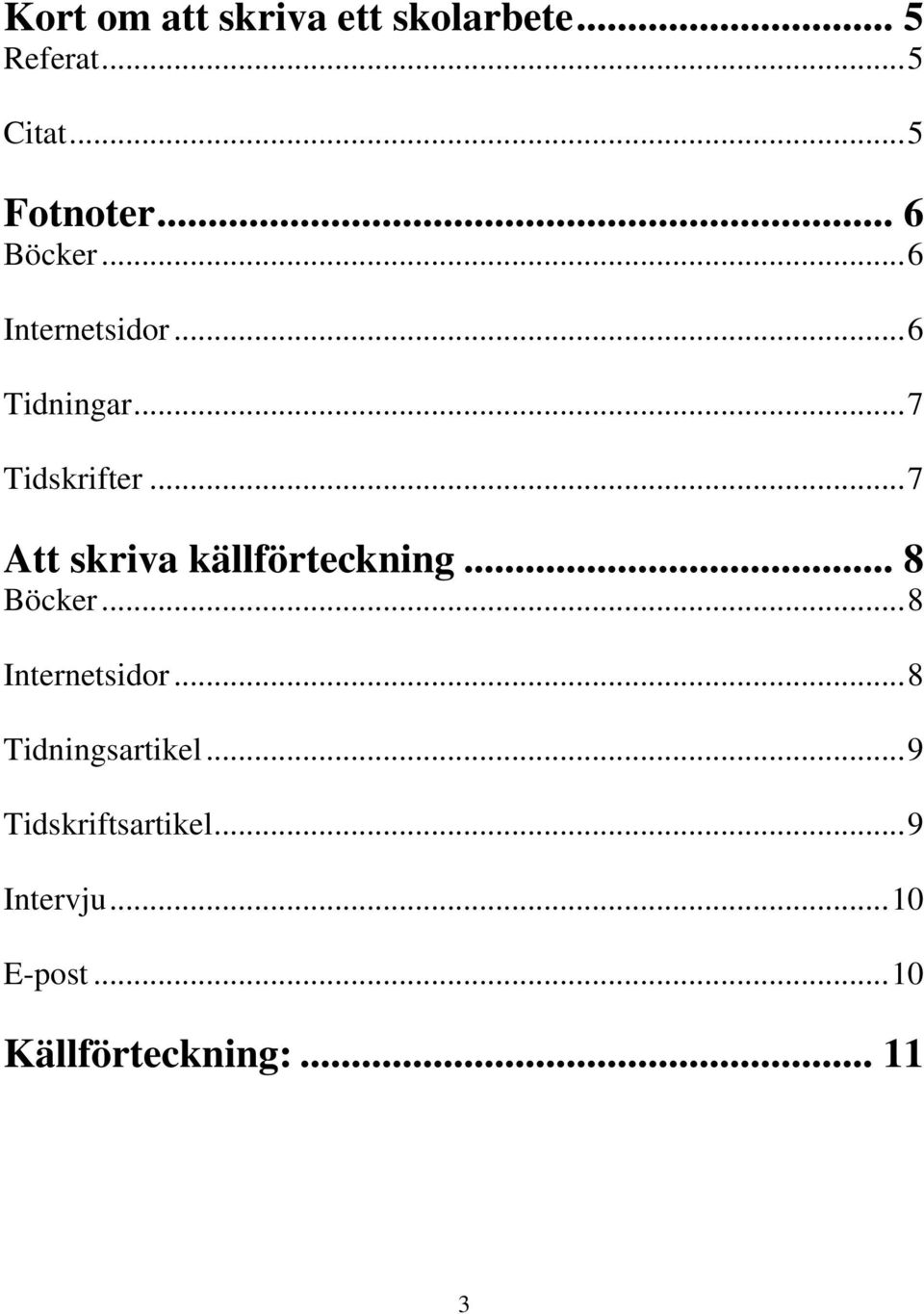 .. 7 Att skriva källförteckning... 8 Böcker... 8 Internetsidor.